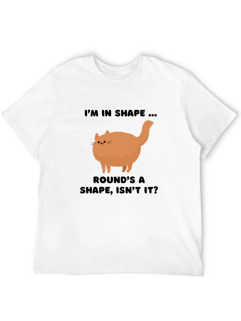Funny Round Cat T-Shirt - Im in Shape!