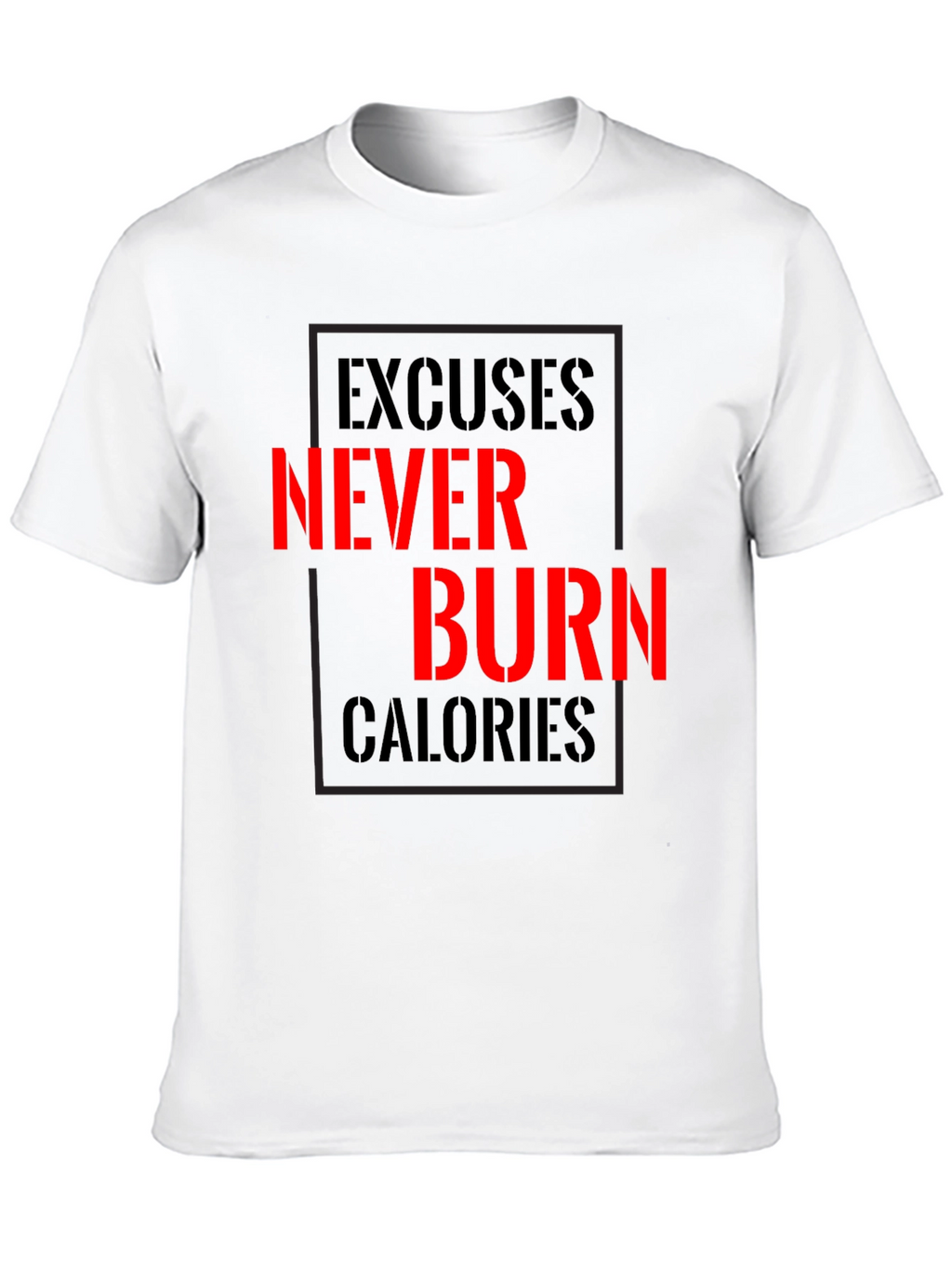 Excuses Never Burn Calories Fitness T-Shirt