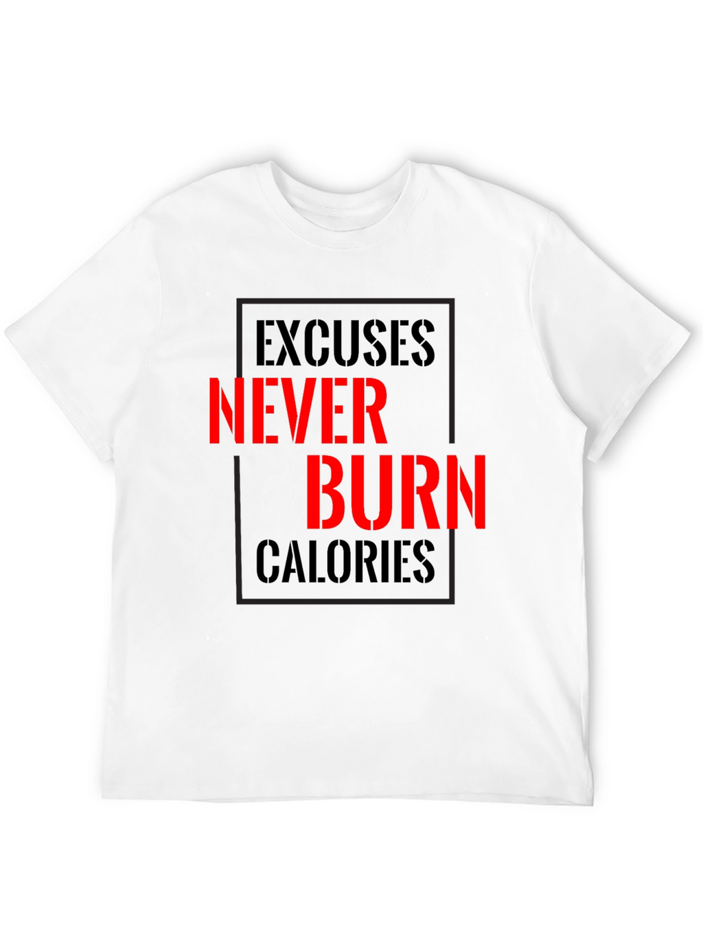 Excuses Never Burn Calories Fitness T-Shirt