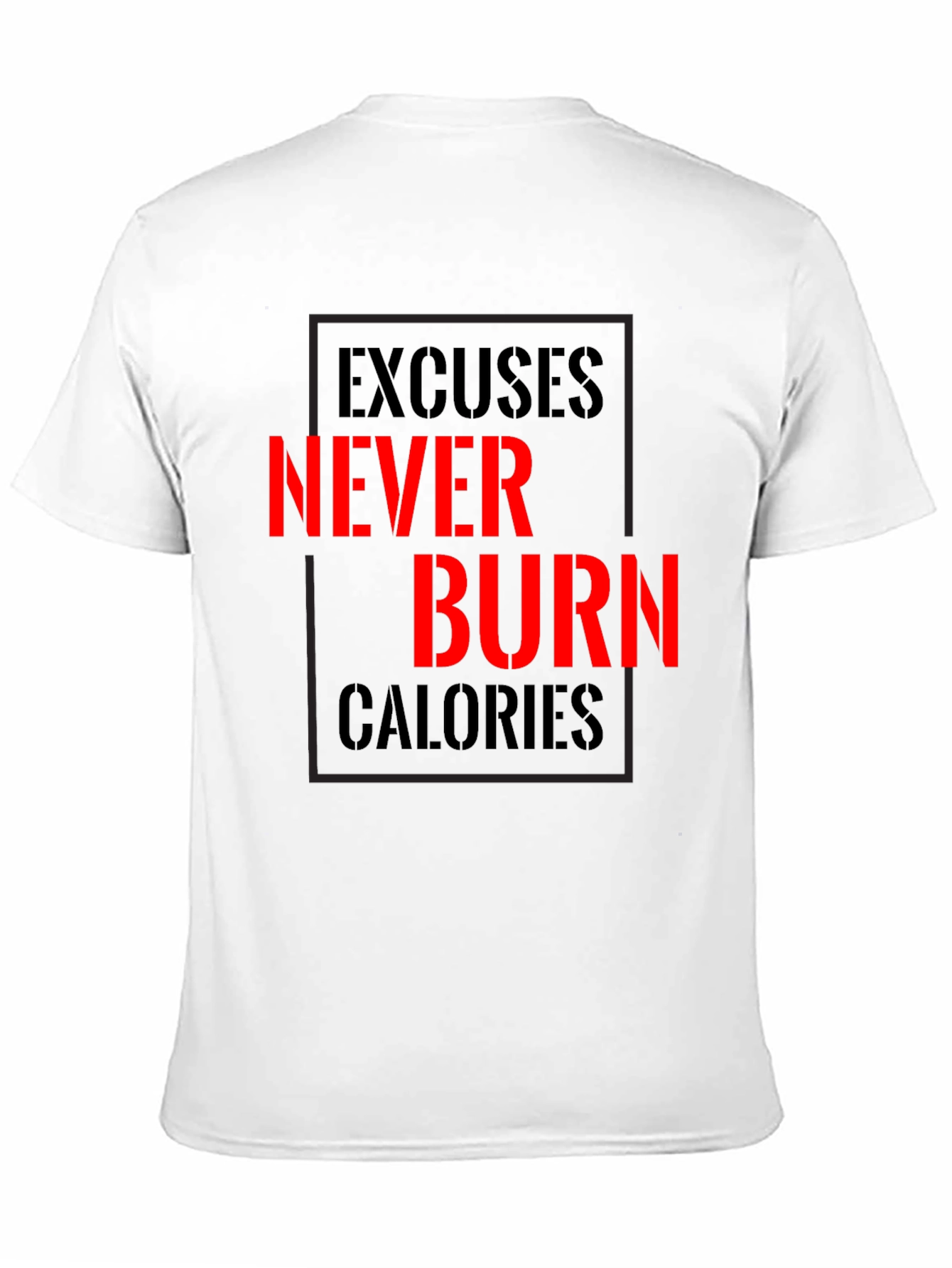 Excuses Never Burn Calories Fitness T-Shirt