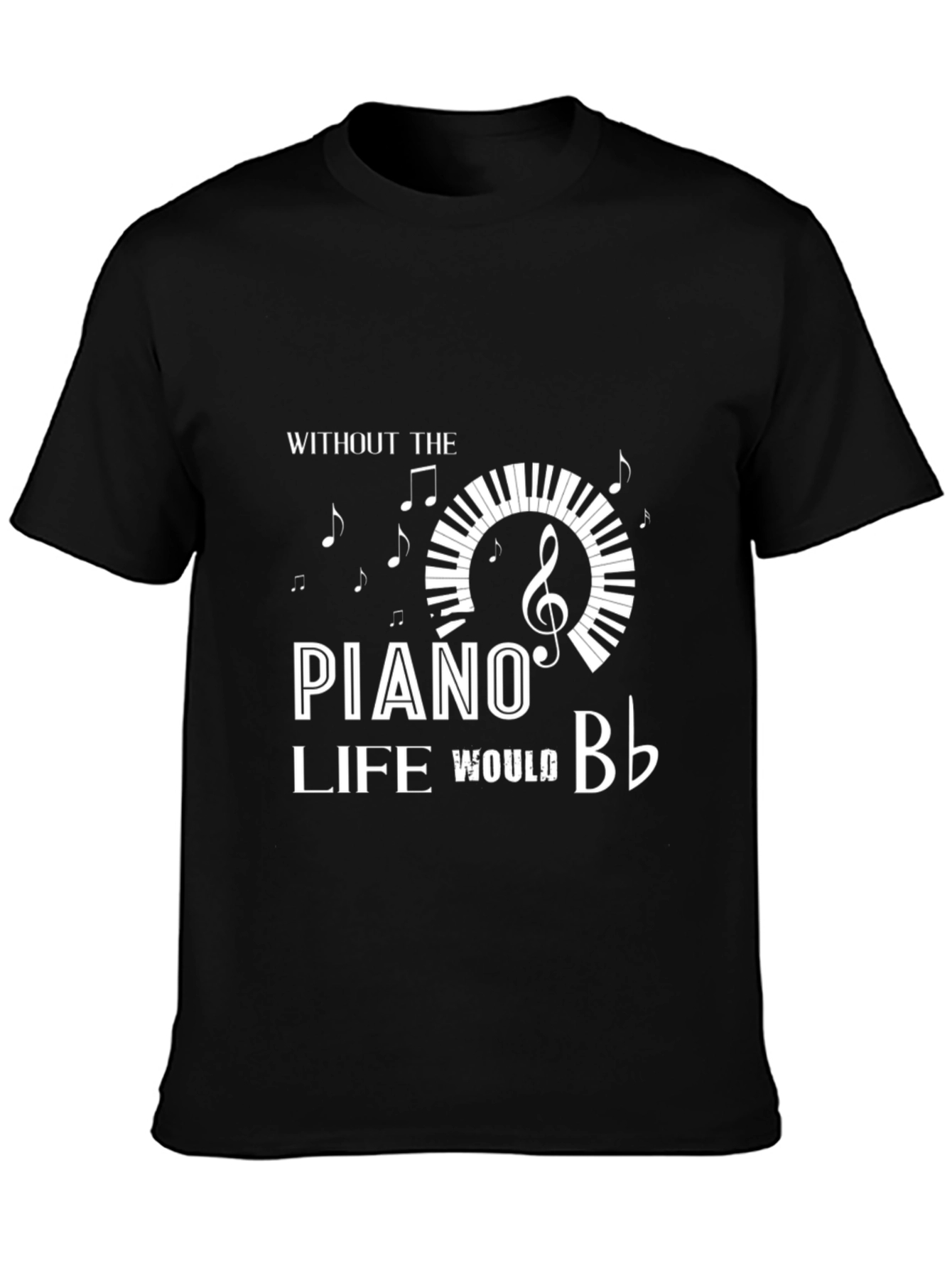 Piano Lover T-Shirt - Without the Piano Life Would B♭