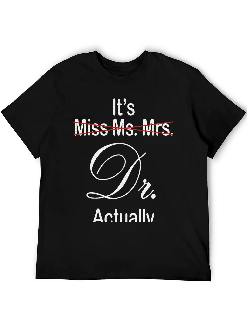Its Dr. Actually T-Shirt - Funny Doctor Gift