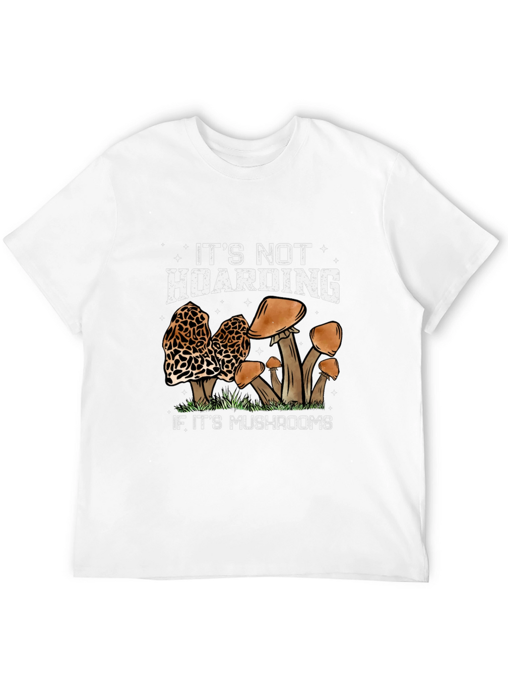 Mushroom Lover T-Shirt: Its Not Hoarding...