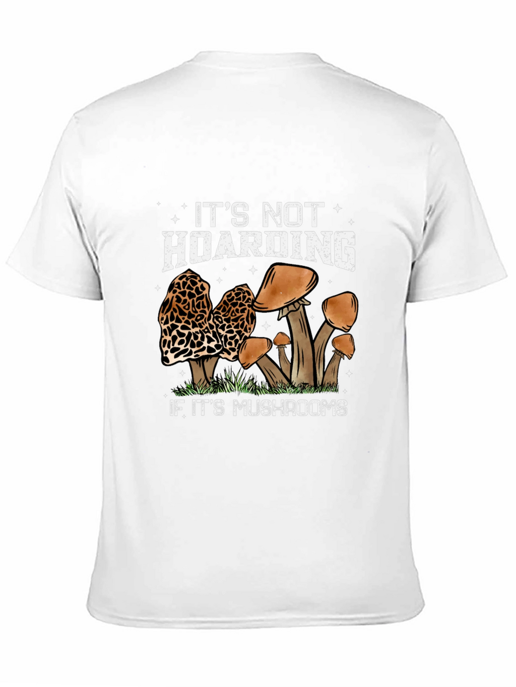 Mushroom Lover T-Shirt: Its Not Hoarding...