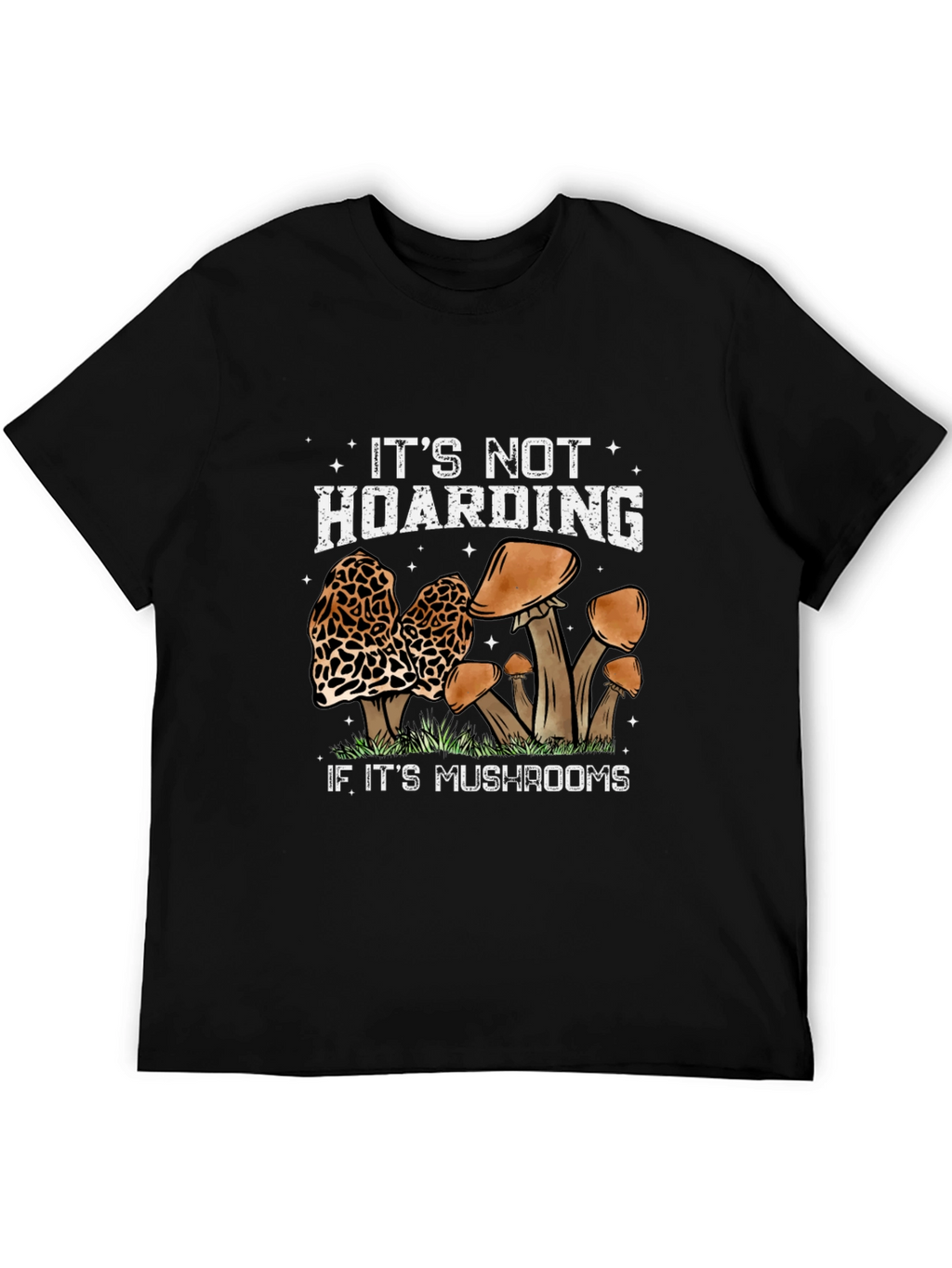 Mushroom Lover T-Shirt: Its Not Hoarding...