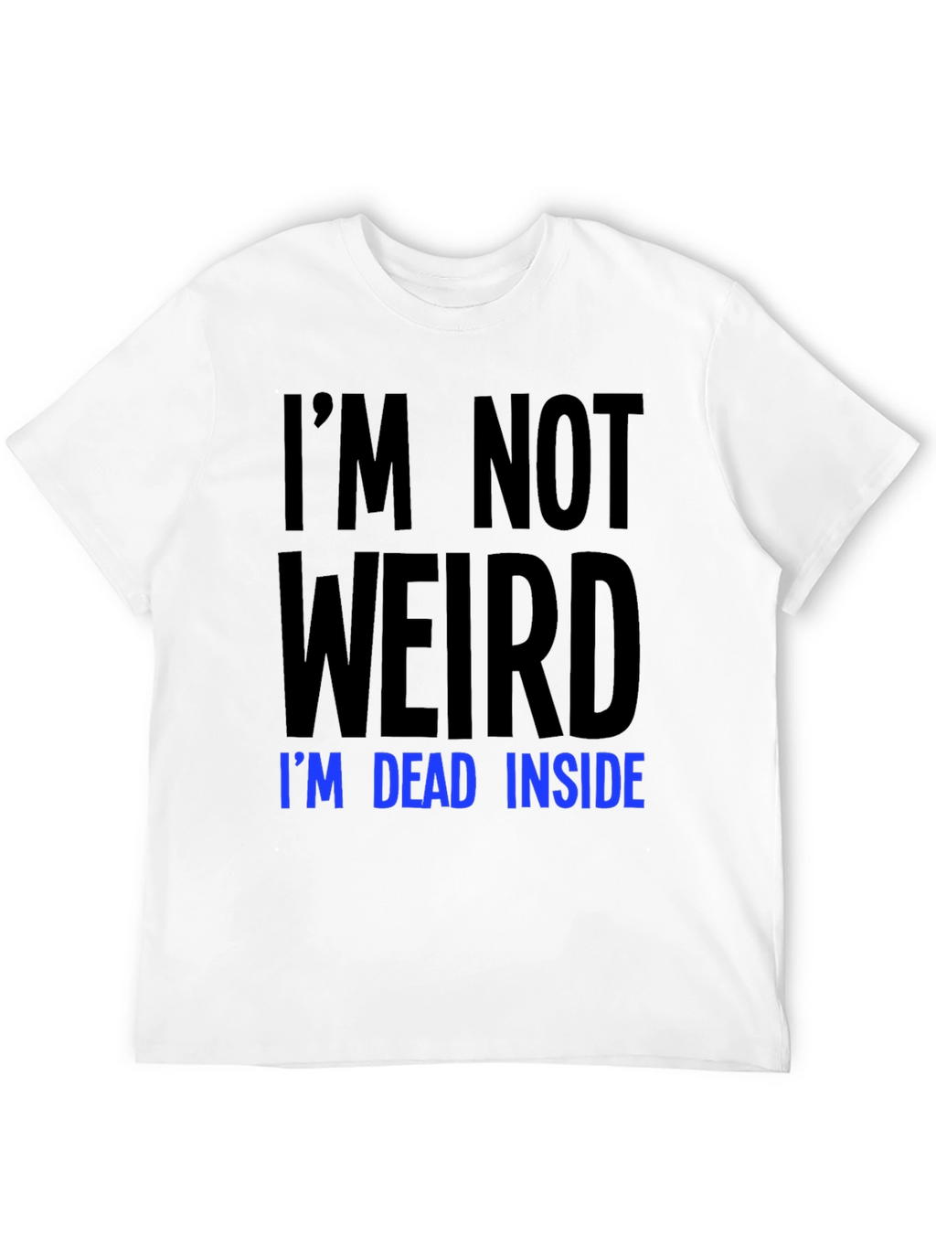 Im Not Weird Im Dead Inside T-Shirt