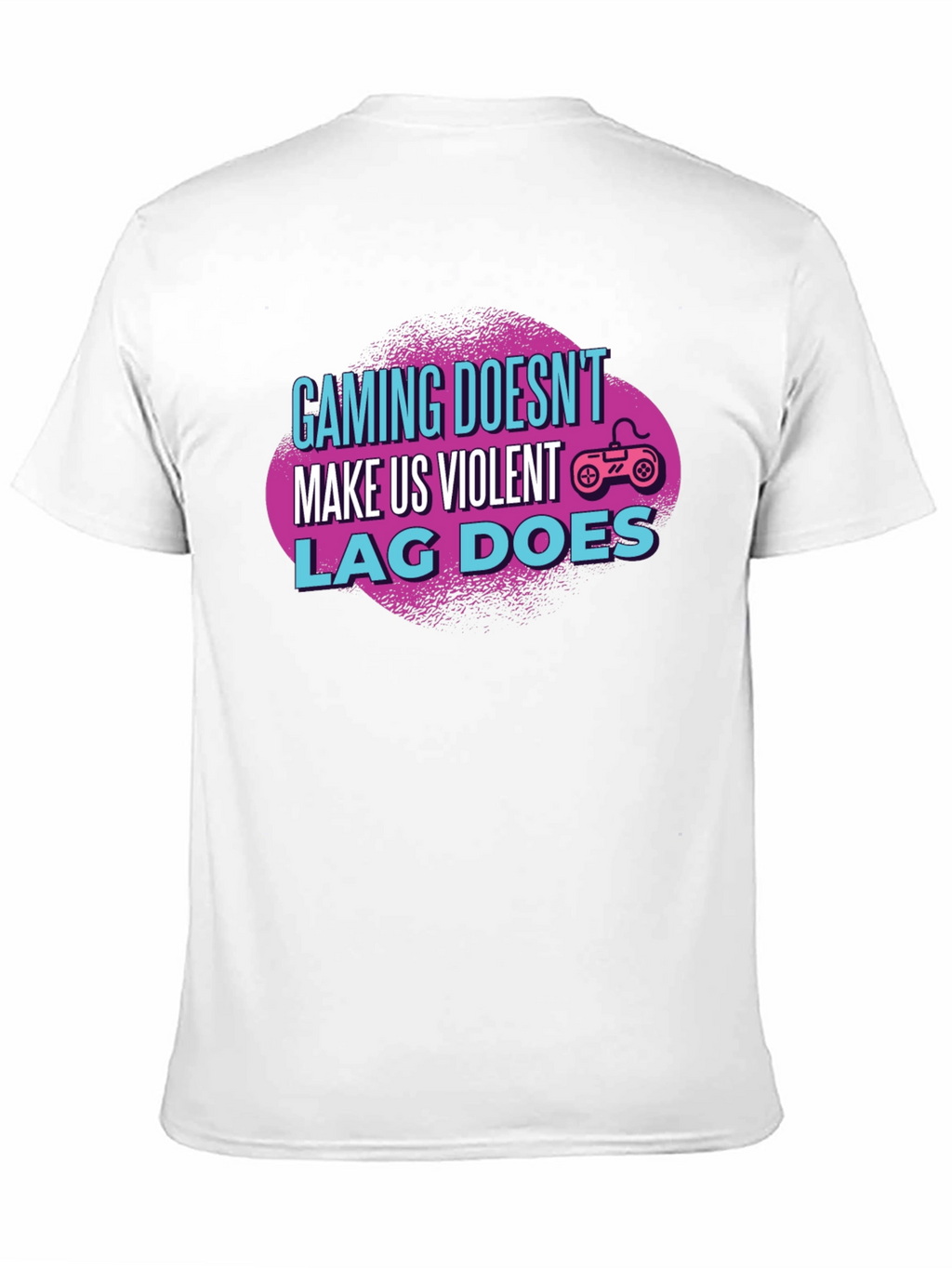 Gamer T-Shirt: Gaming Doesnt Make Us Violent Lag Does