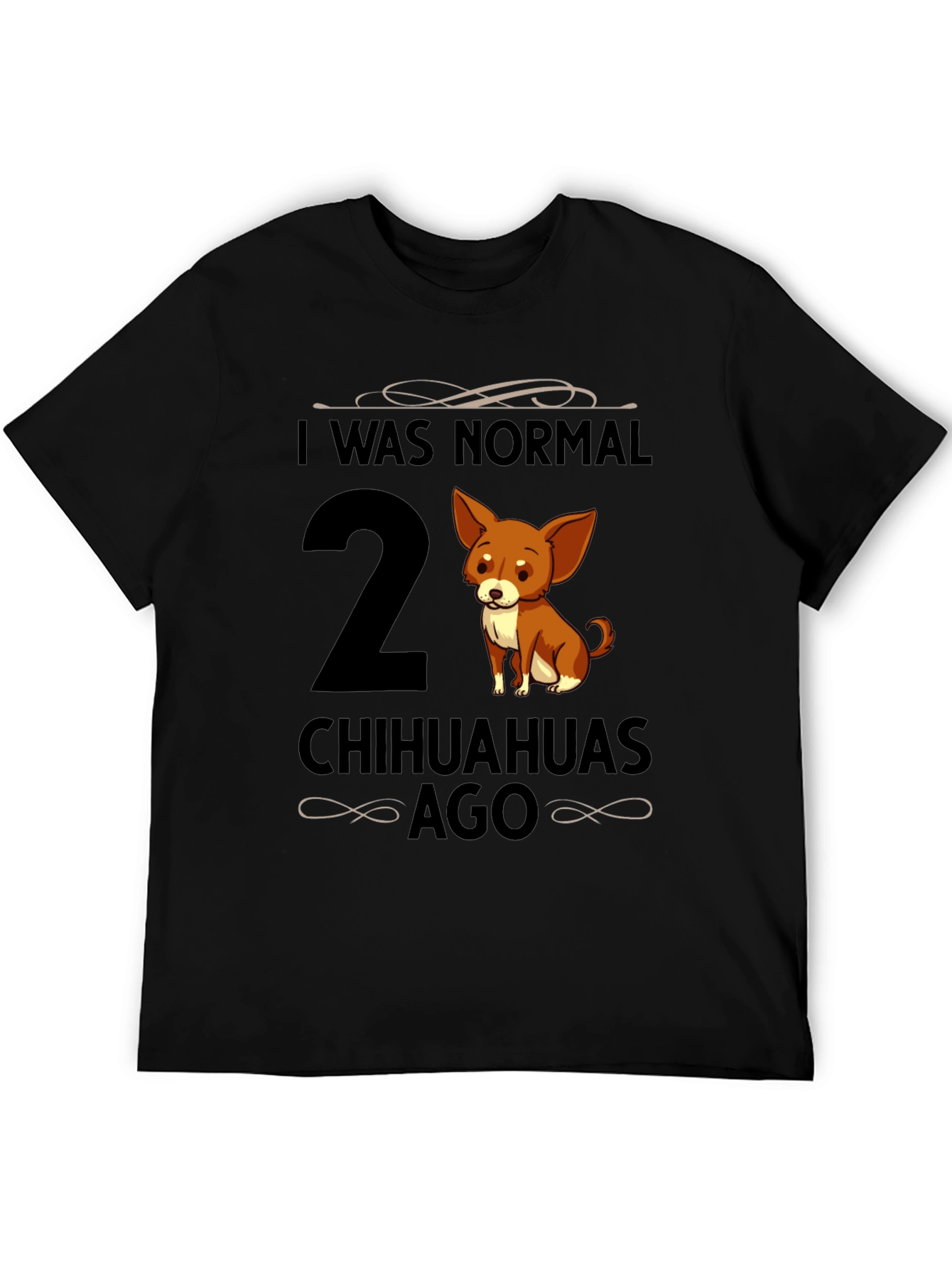 Funny Chihuahua T-Shirt: I Was Normal 2 Chihuahuas Ago
