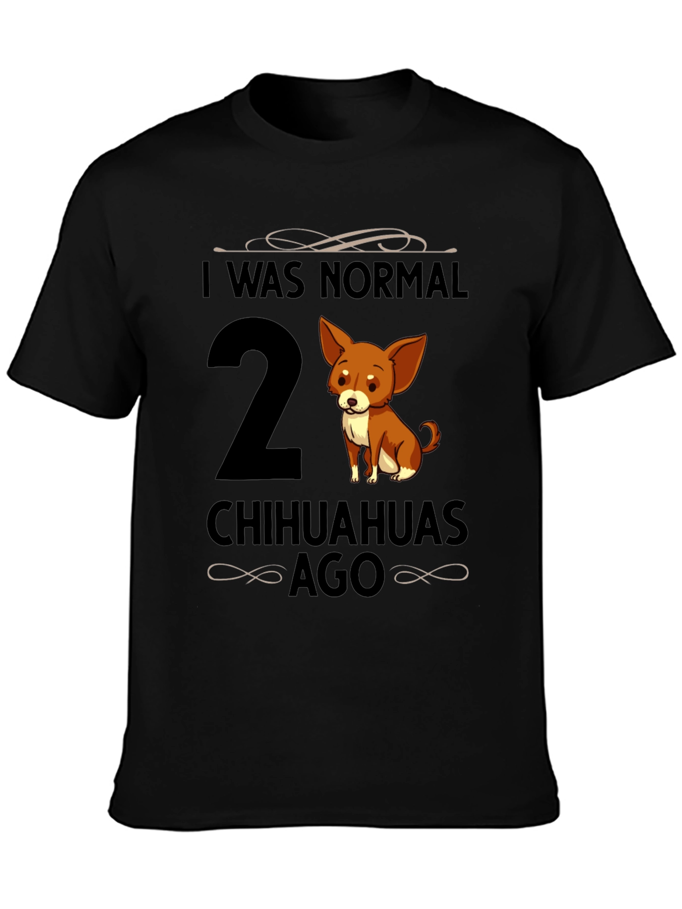 Funny Chihuahua T-Shirt: I Was Normal 2 Chihuahuas Ago