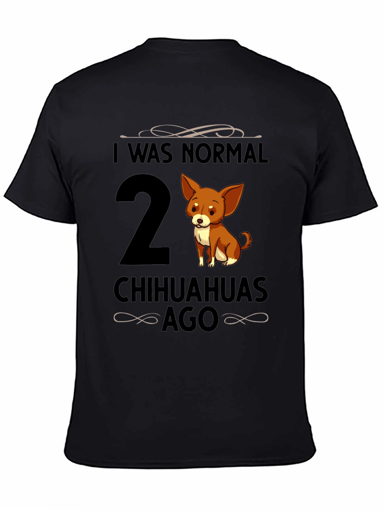 Funny Chihuahua T-Shirt: I Was Normal 2 Chihuahuas Ago