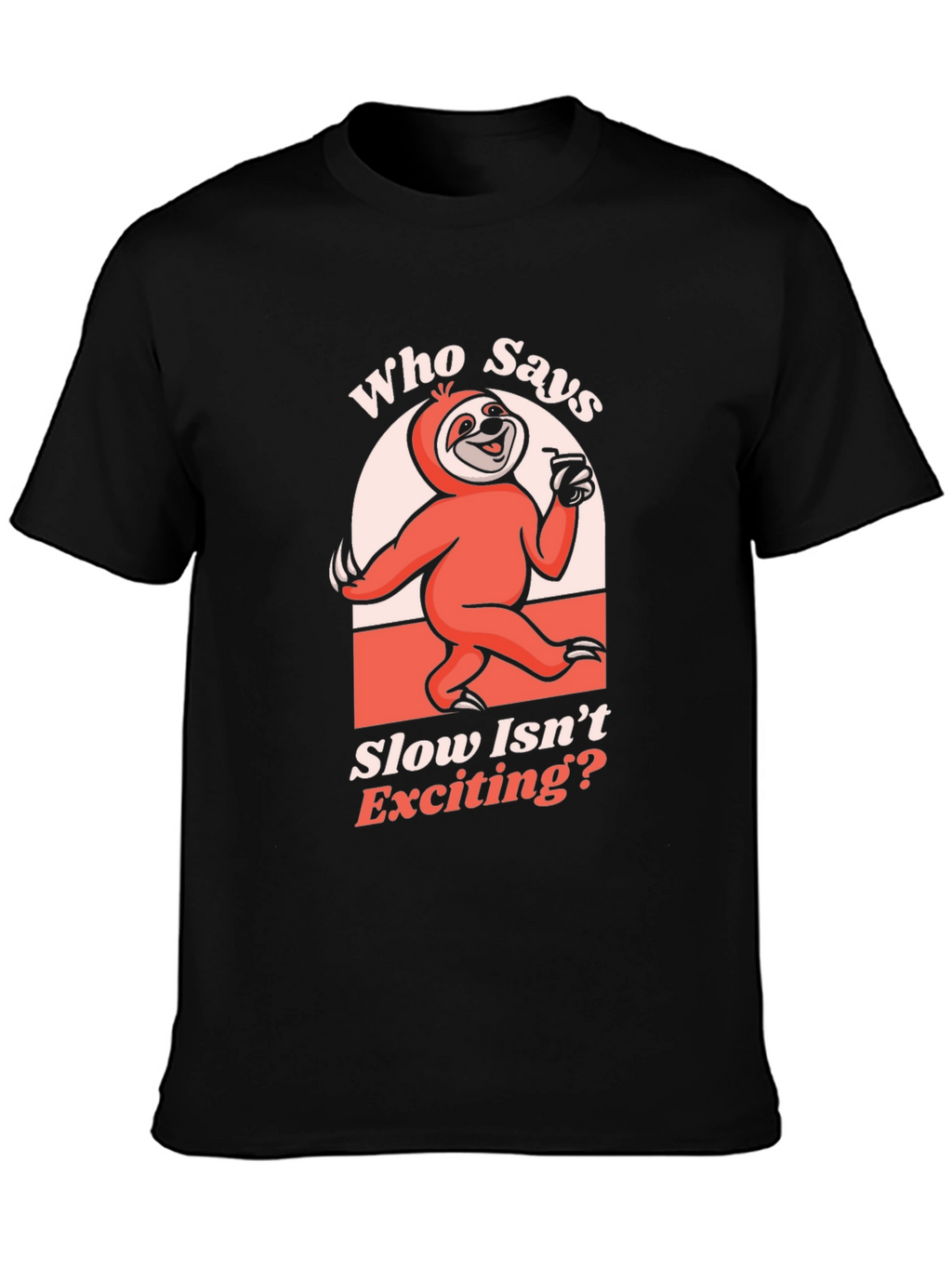 Funny Sloth T-Shirt: Who Says Slow Isnt Exciting?
