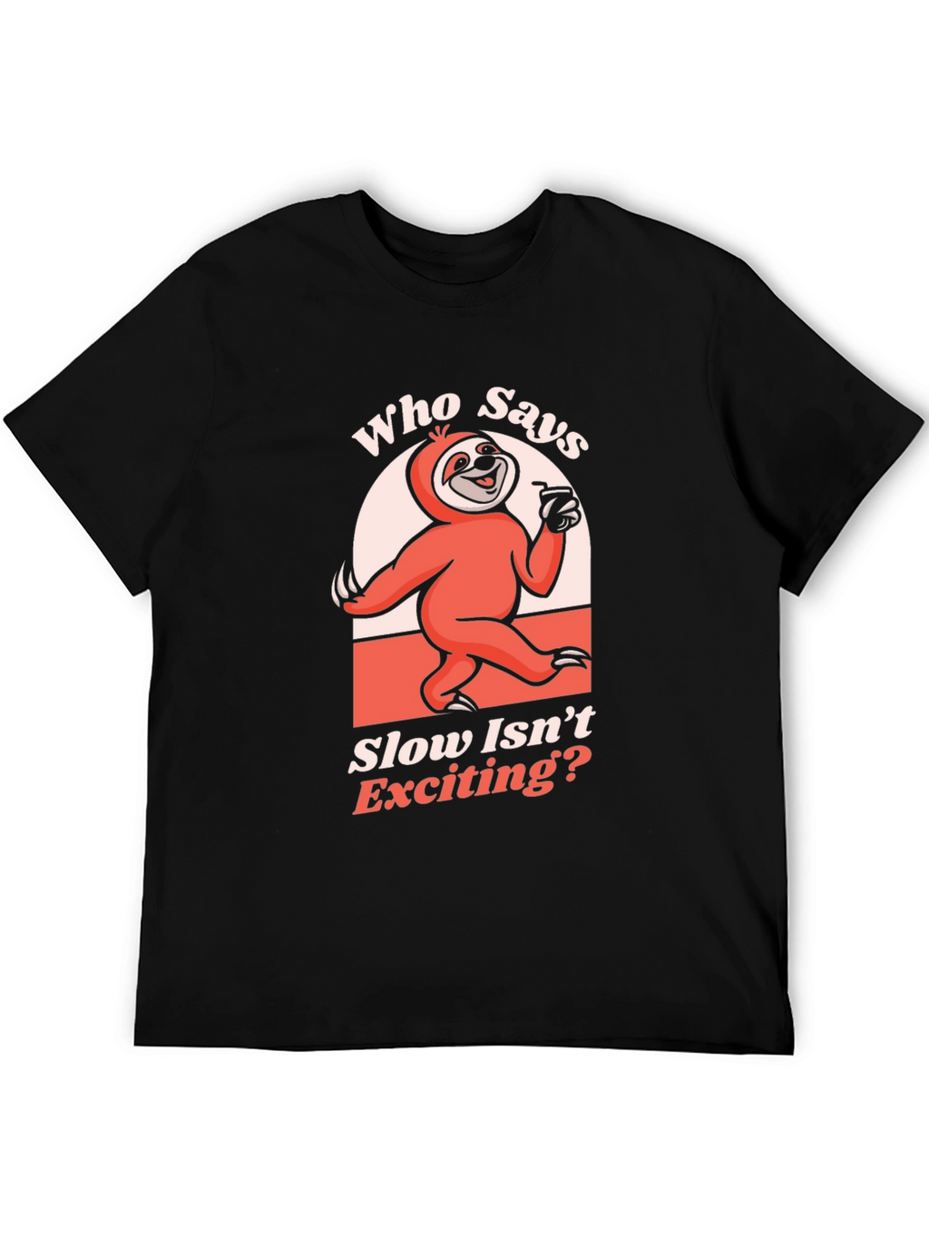 Funny Sloth T-Shirt: Who Says Slow Isnt Exciting?