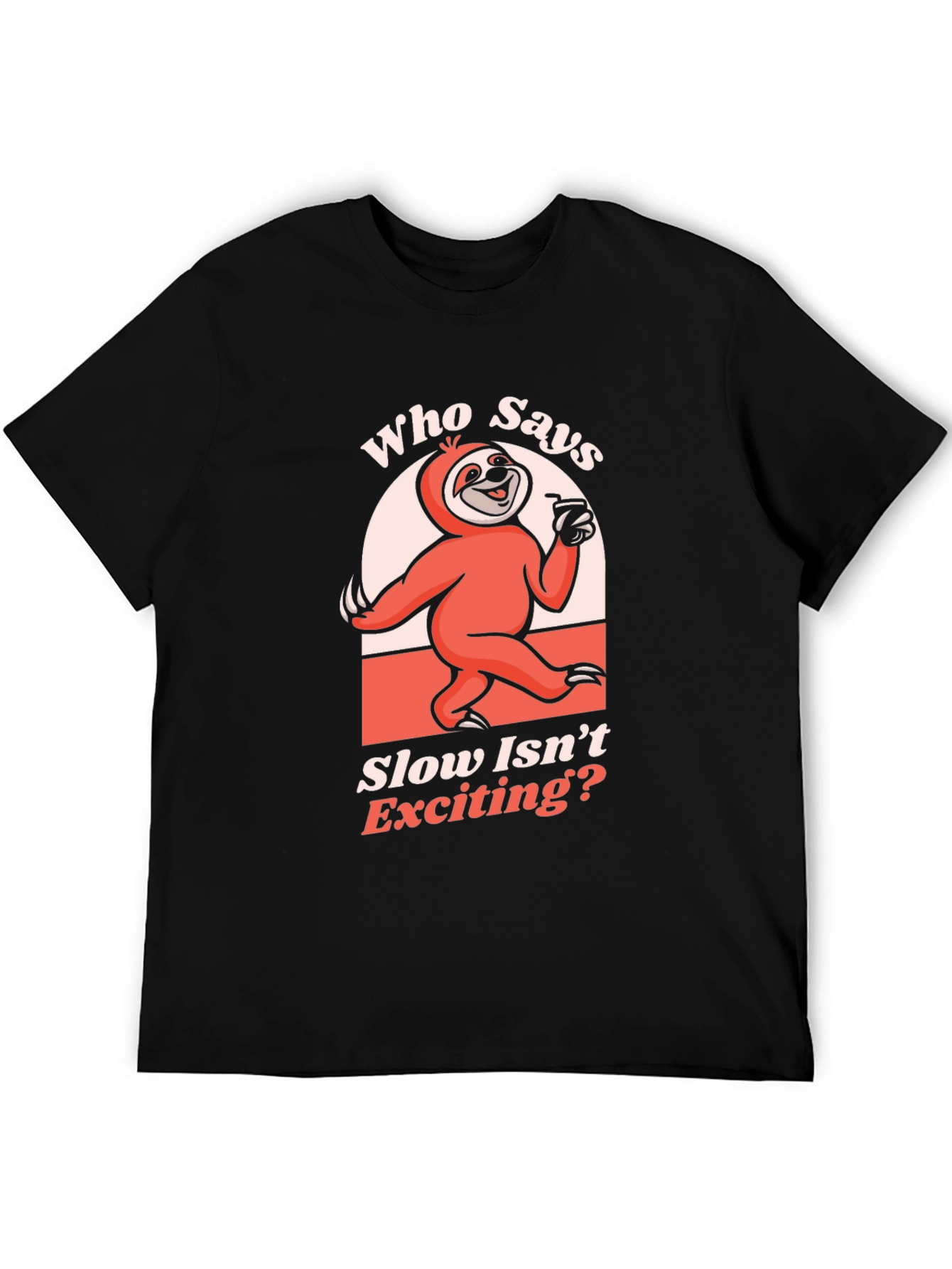 Funny Sloth T-Shirt: Who Says Slow Isnt Exciting?