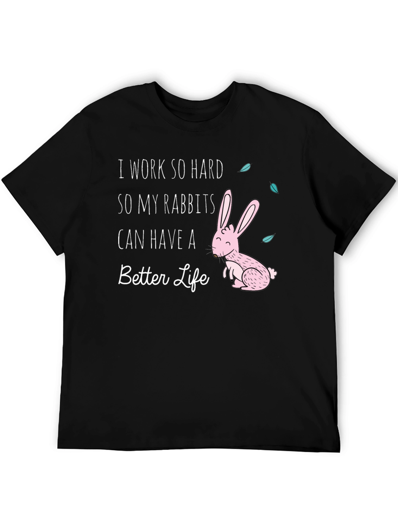 Rabbit Lover T-Shirt: I Work So Hard For My Rabbits