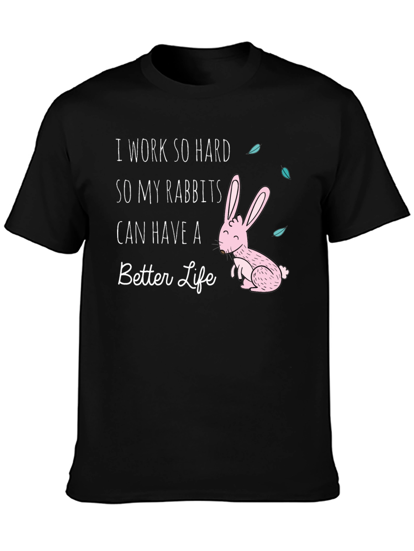 Rabbit Lover T-Shirt: I Work So Hard For My Rabbits