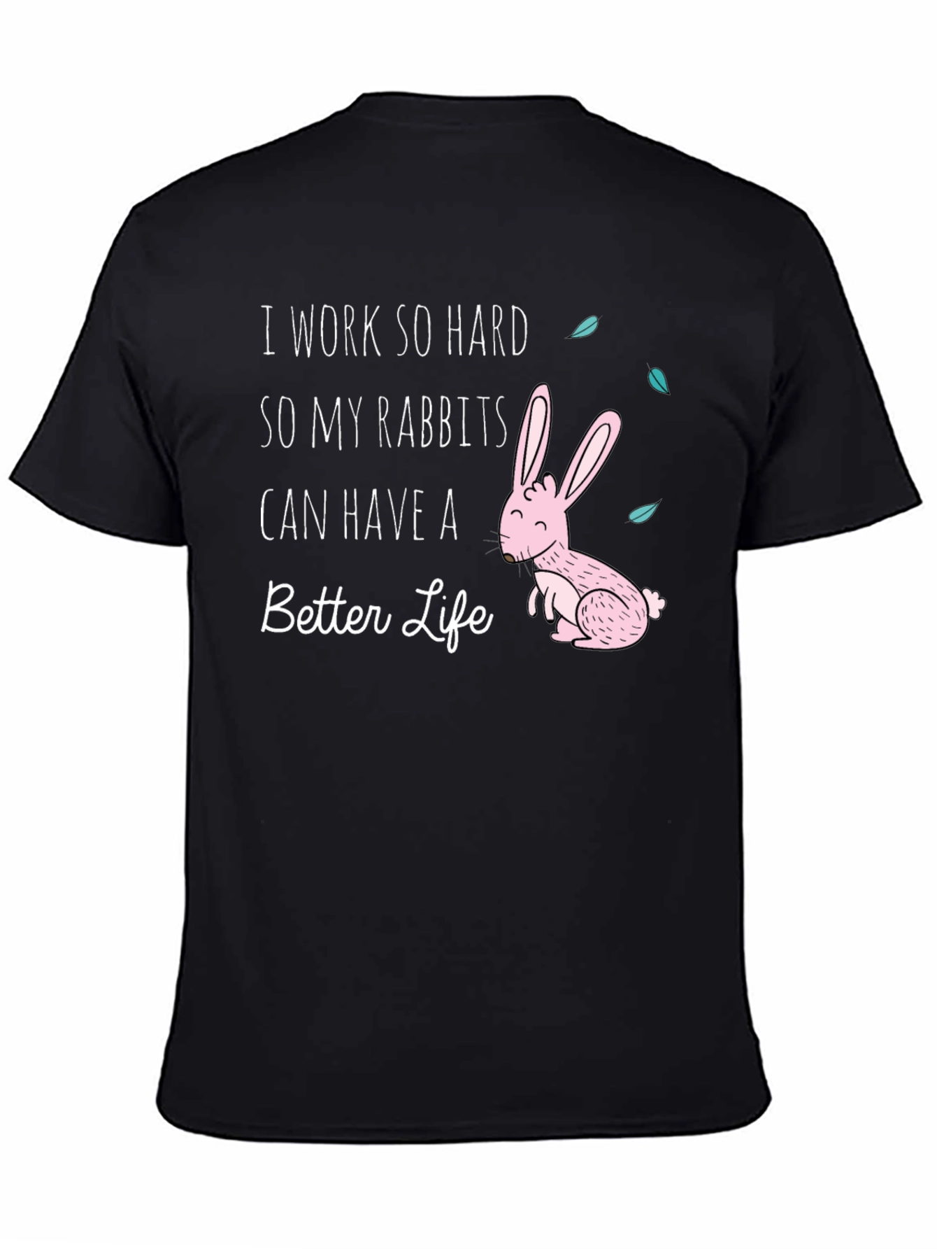 Rabbit Lover T-Shirt: I Work So Hard For My Rabbits