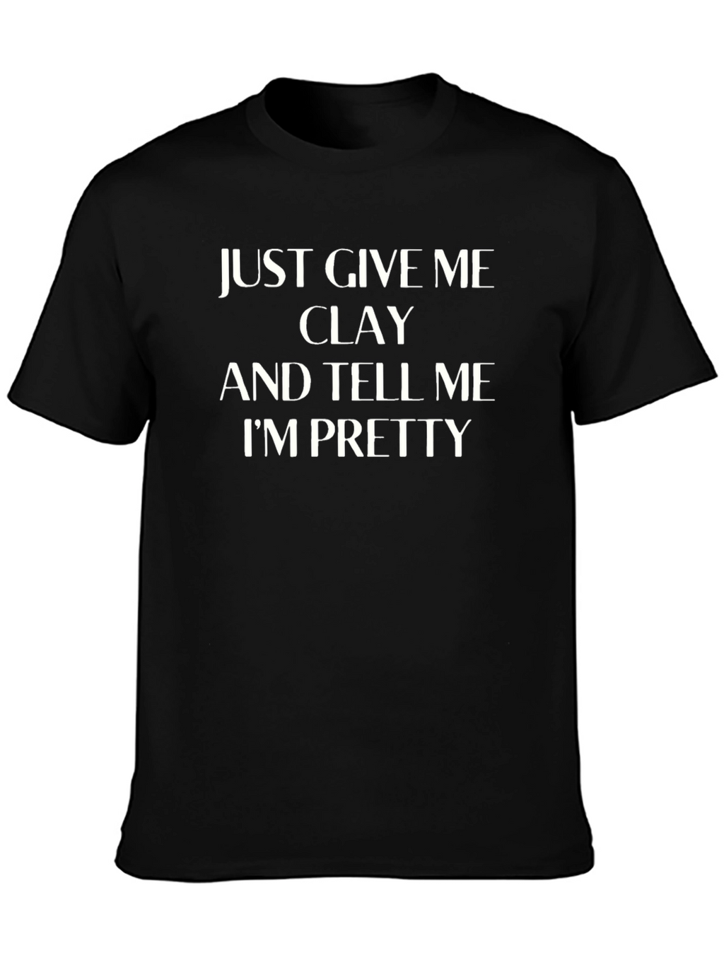 Give Me Clay Funny T-Shirt