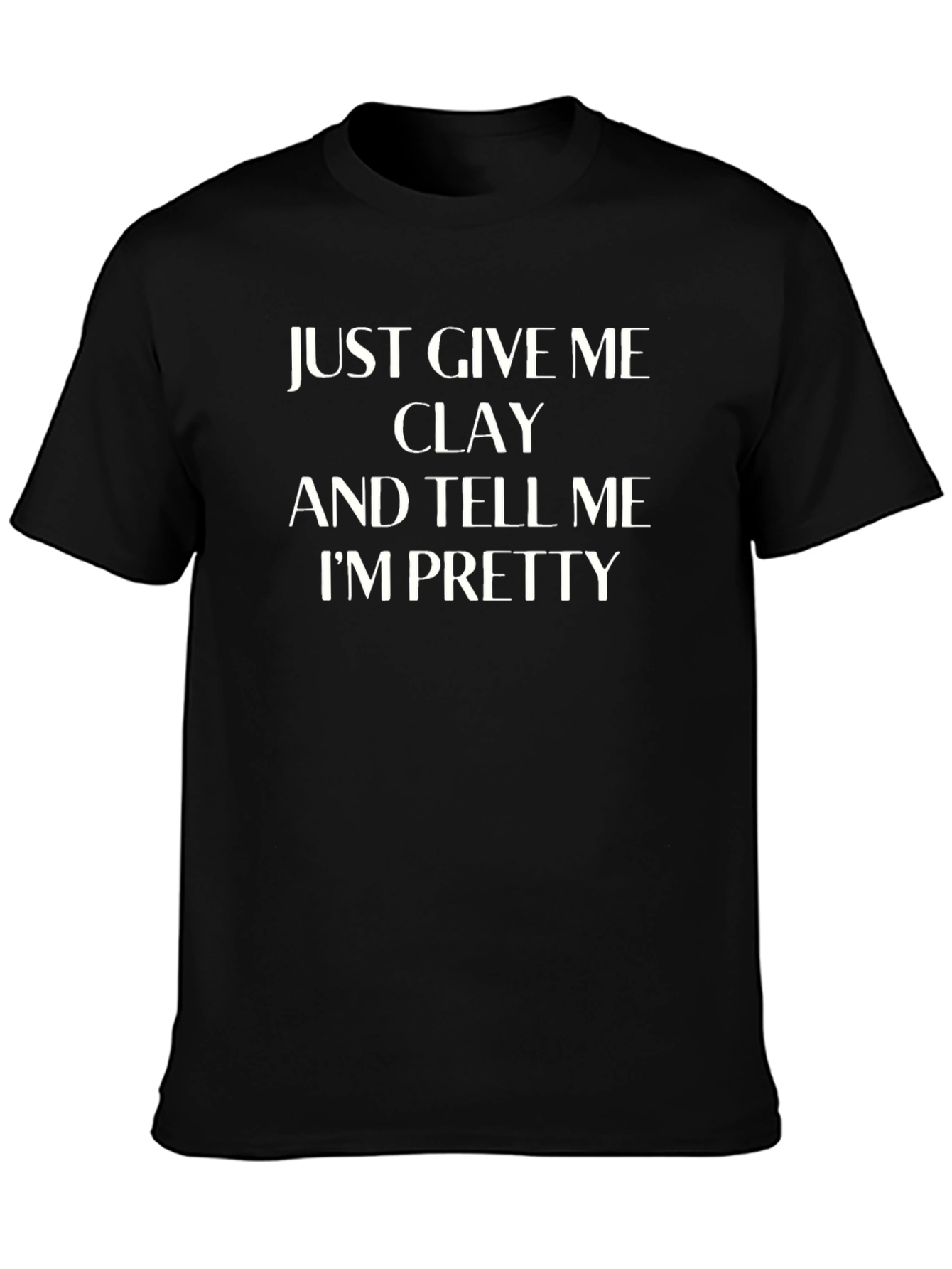 Give Me Clay Funny T-Shirt