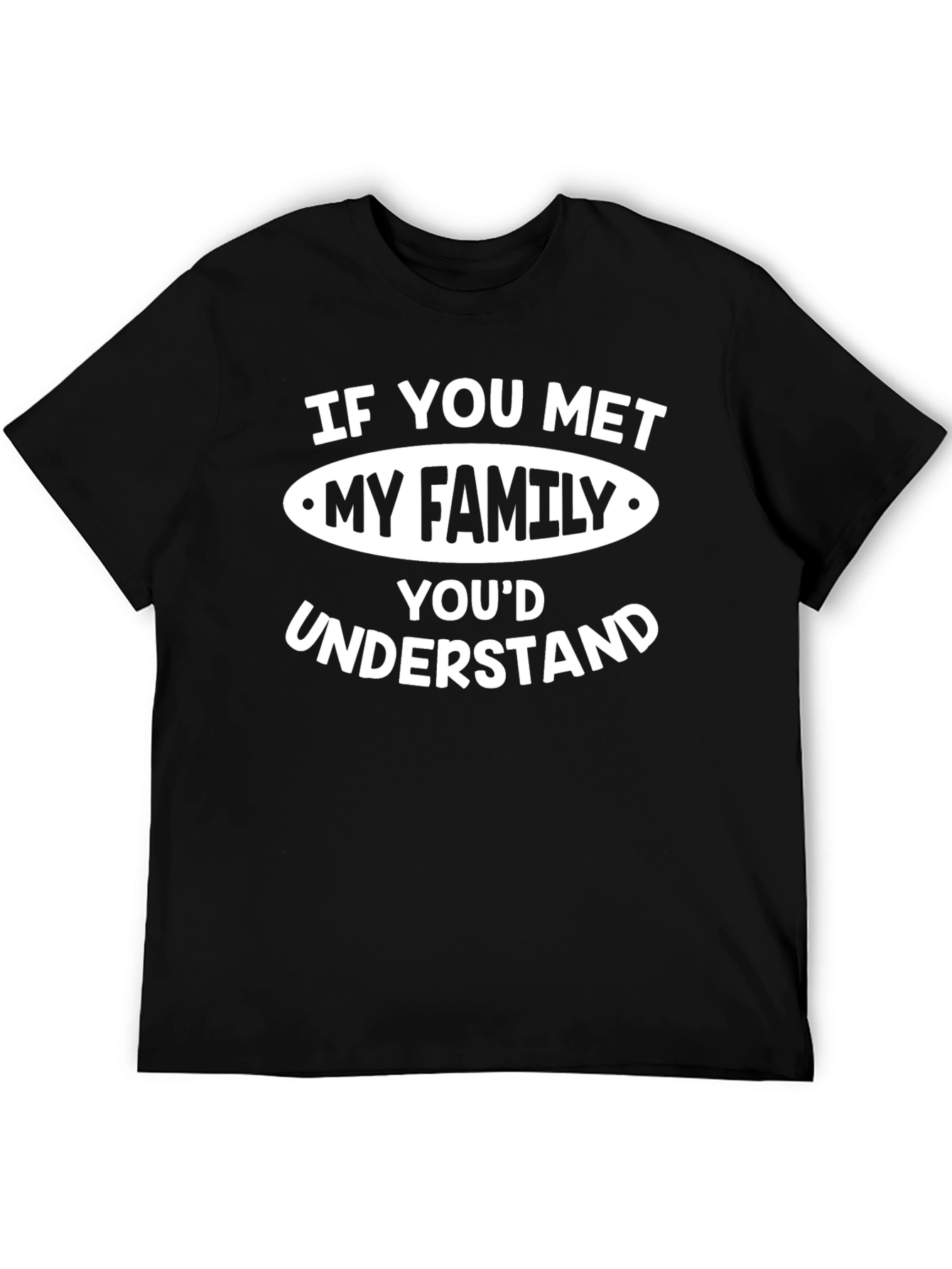 Funny Family Humor T-Shirt - If You Met My Family Youd Understand