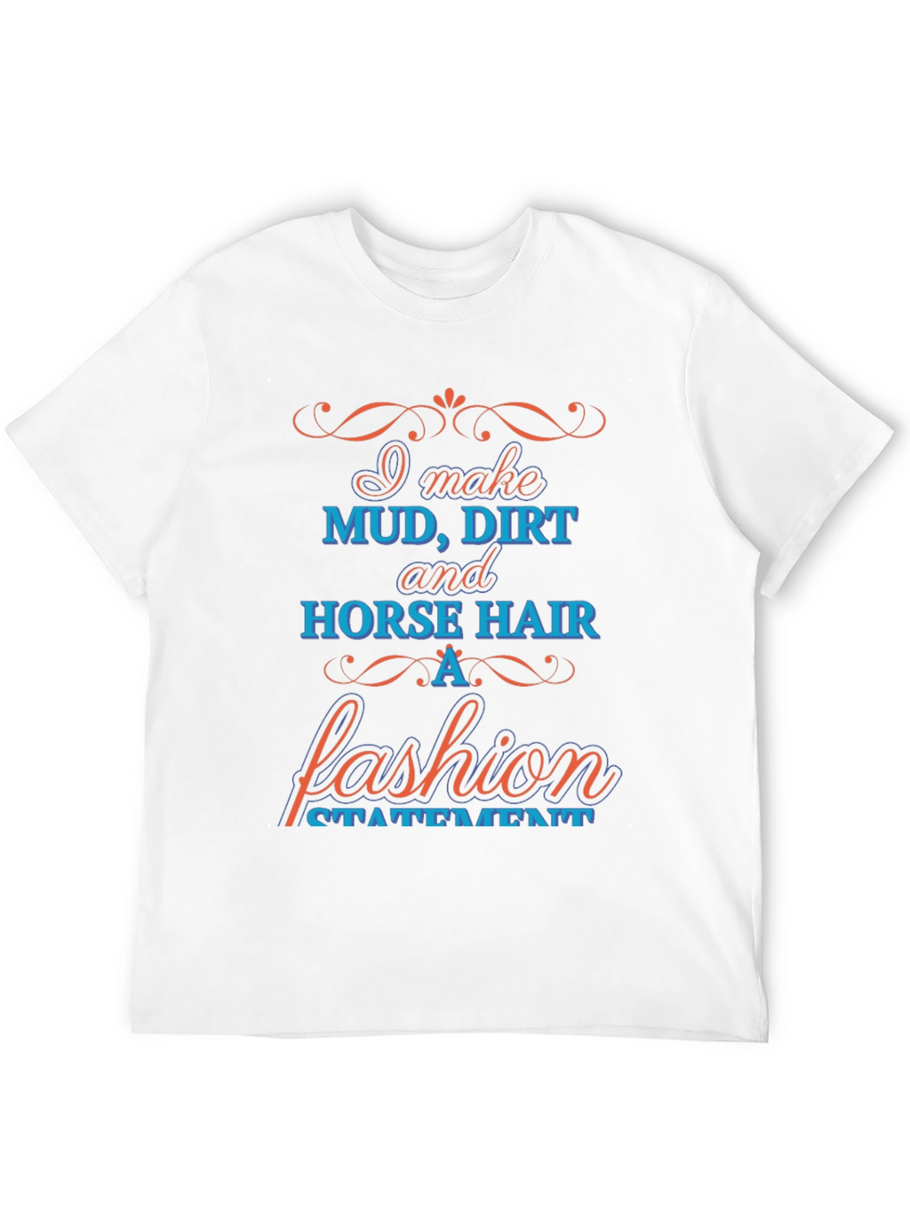 Mud Dirt & Horse Hair Fashion Statement T-Shirt