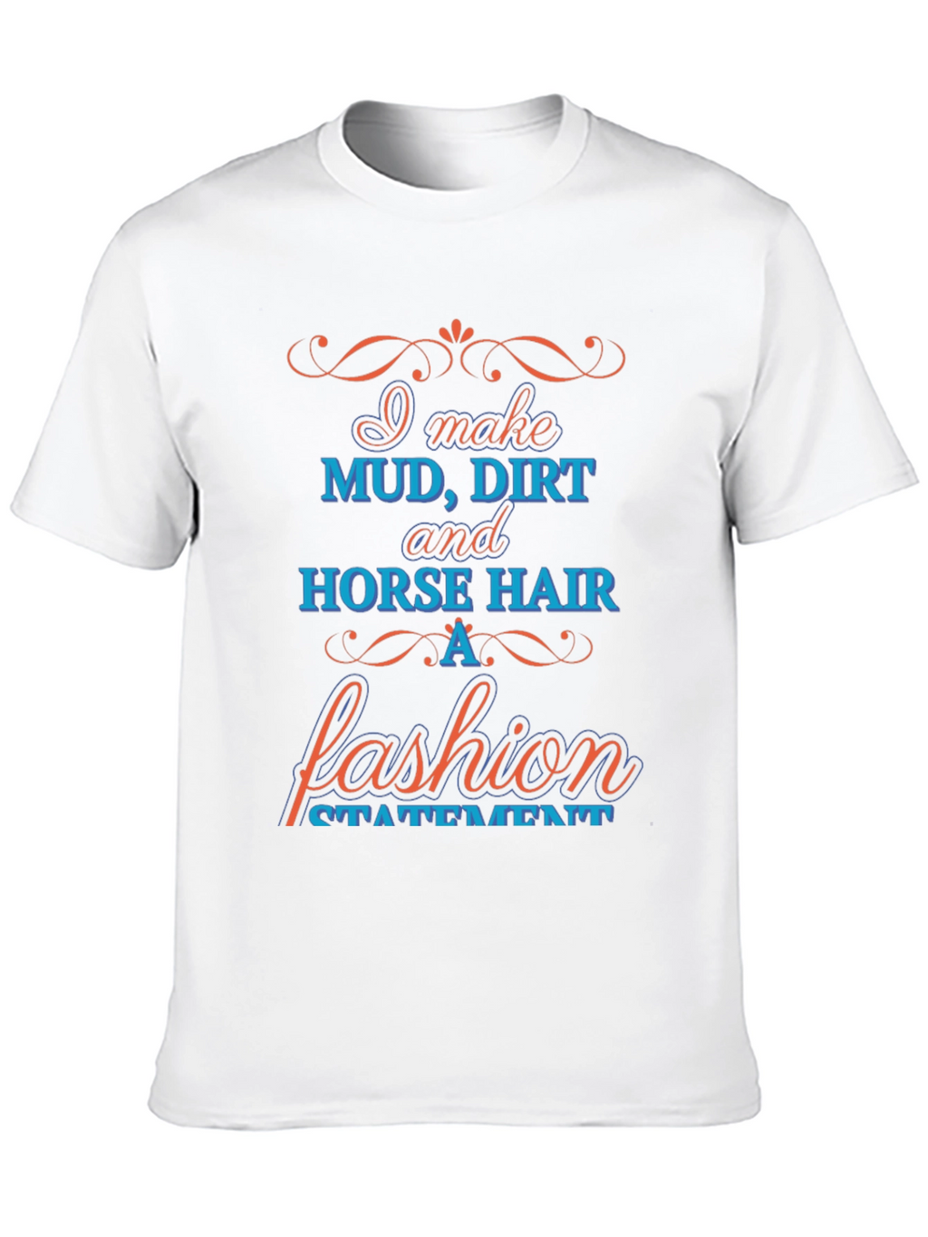 Mud Dirt & Horse Hair Fashion Statement T-Shirt