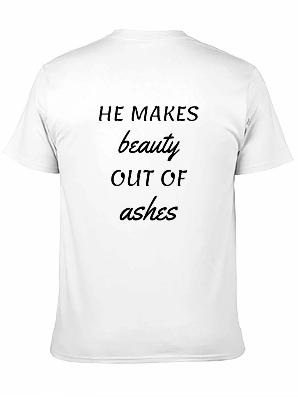 He Makes Beauty Out of Ashes T-Shirt