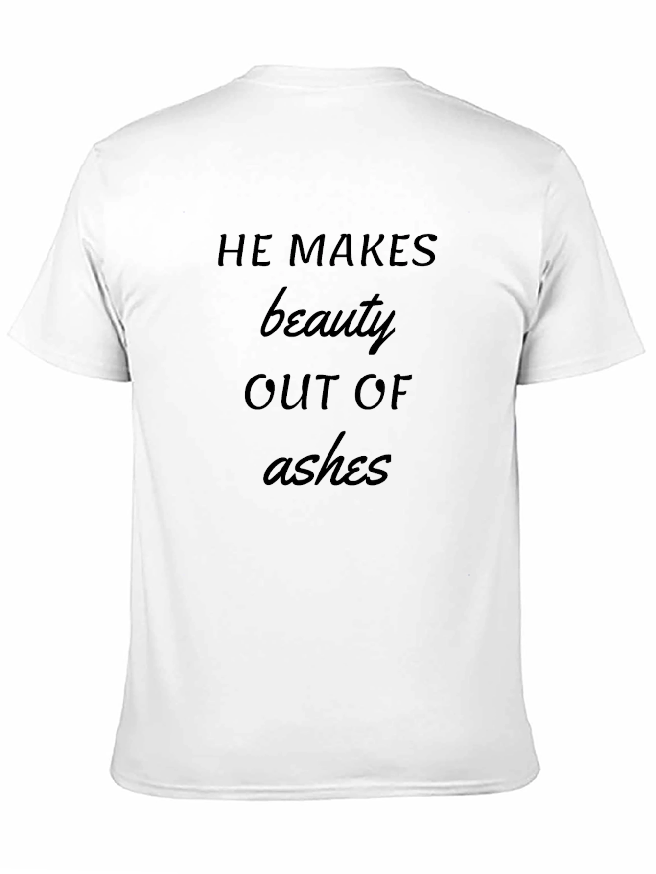 He Makes Beauty Out of Ashes T-Shirt