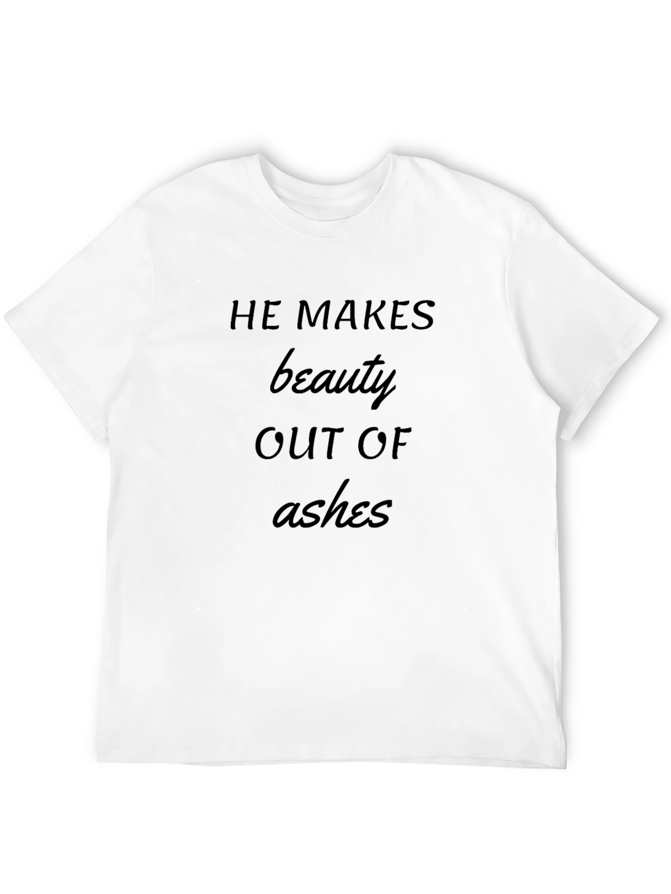 He Makes Beauty Out of Ashes T-Shirt