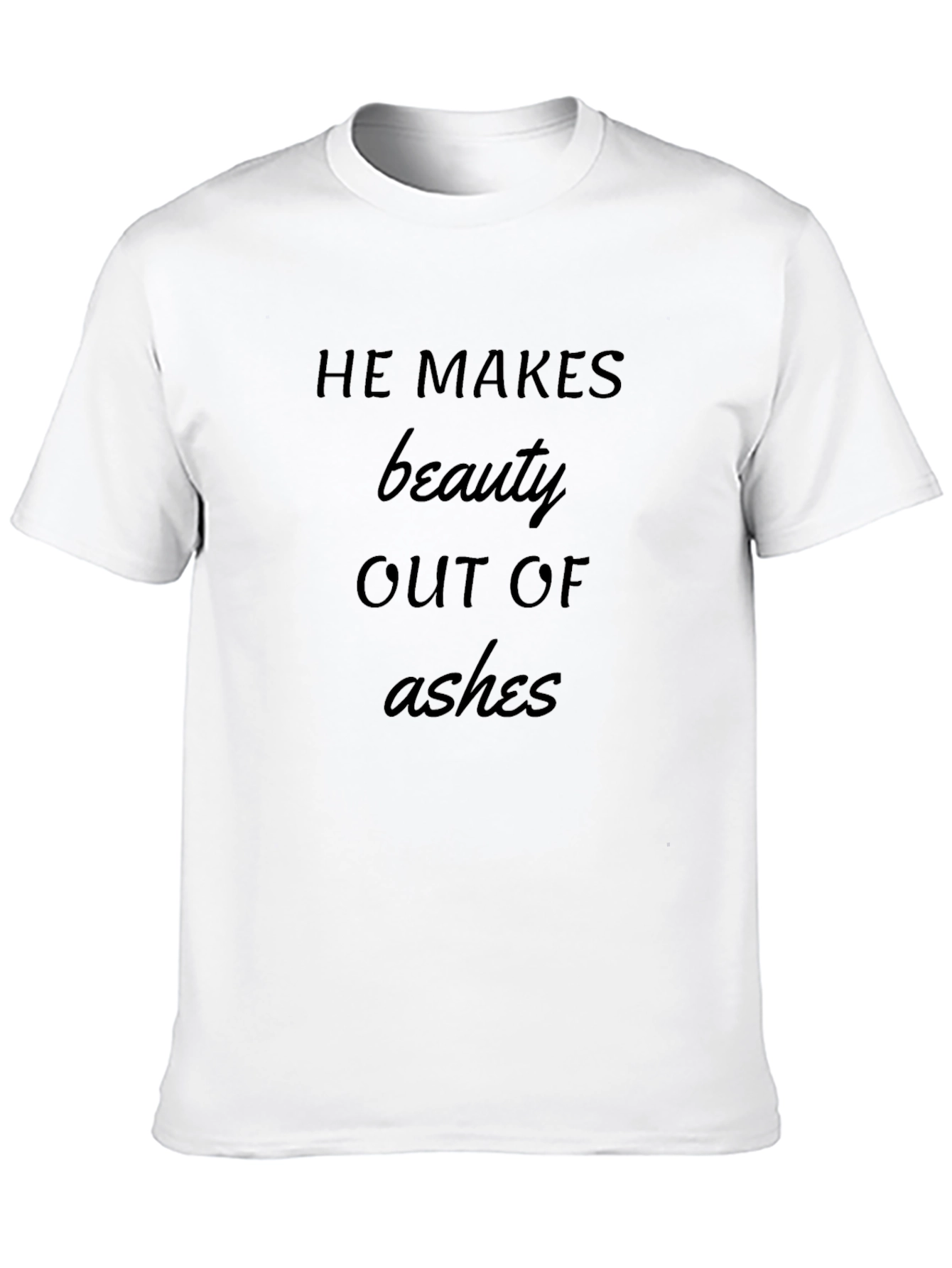 He Makes Beauty Out of Ashes T-Shirt