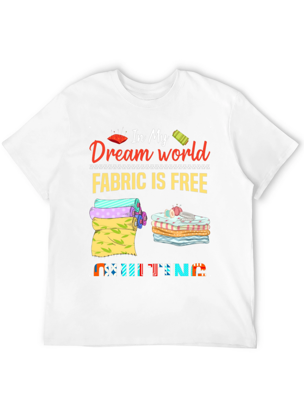 Quilting Dream World T-Shirt - Fabric is Free!