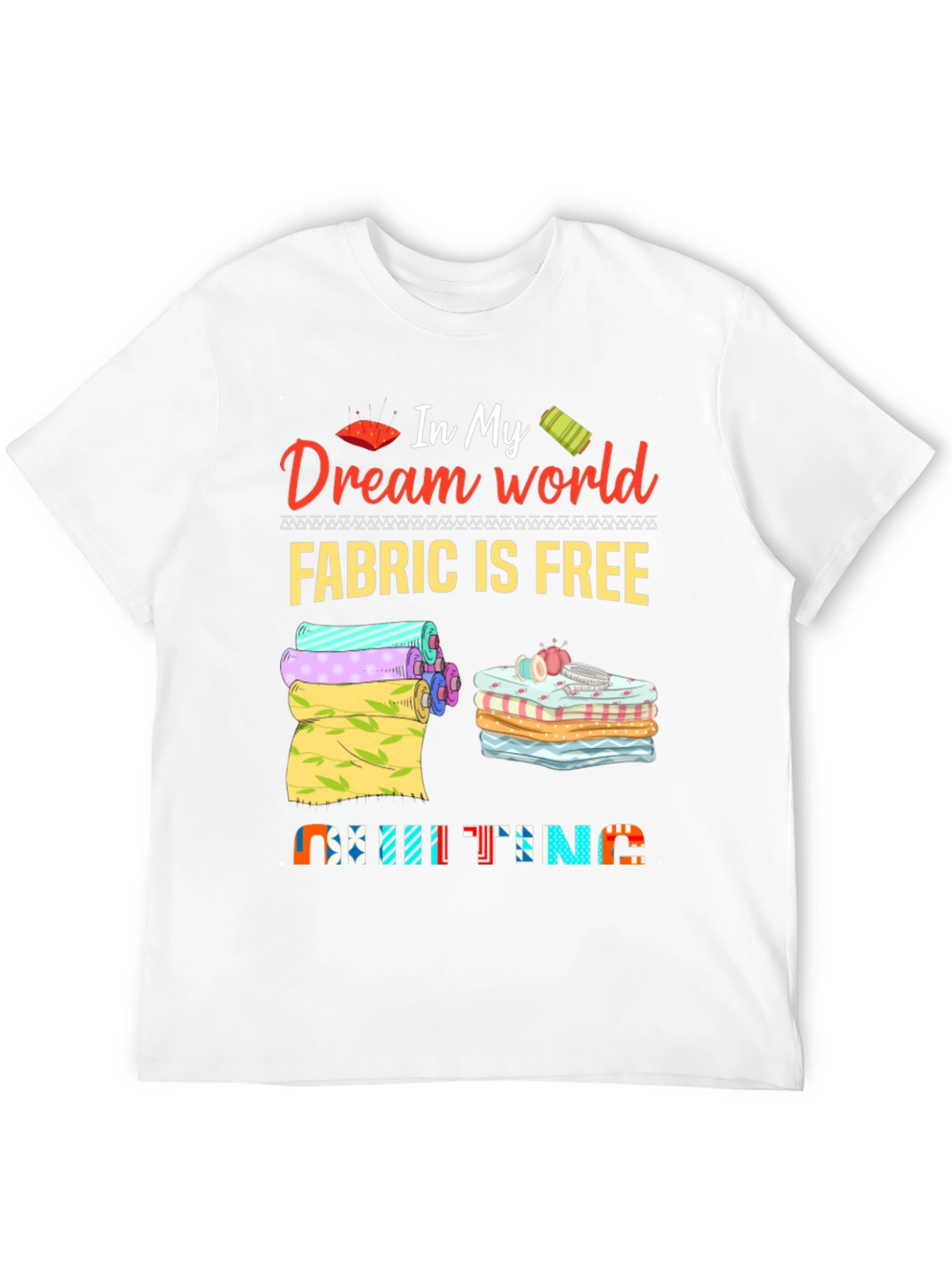 Quilting Dream World T-Shirt - Fabric is Free!