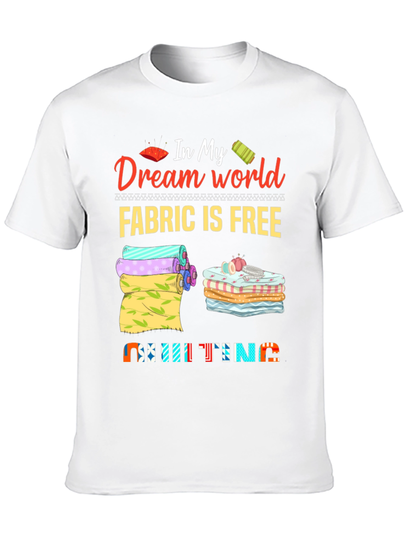 Quilting Dream World T-Shirt - Fabric is Free!