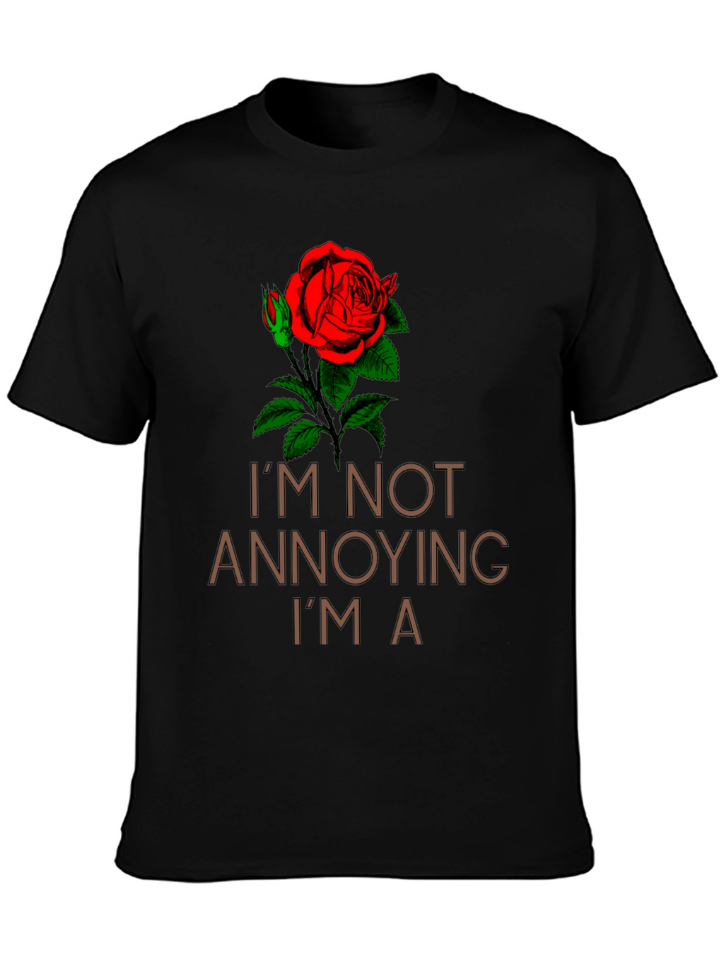 Im Not Annoying Im A Rose T-Shirt