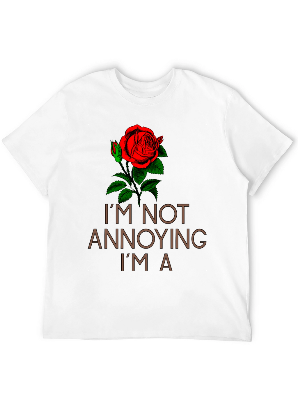 Im Not Annoying Im A Rose T-Shirt