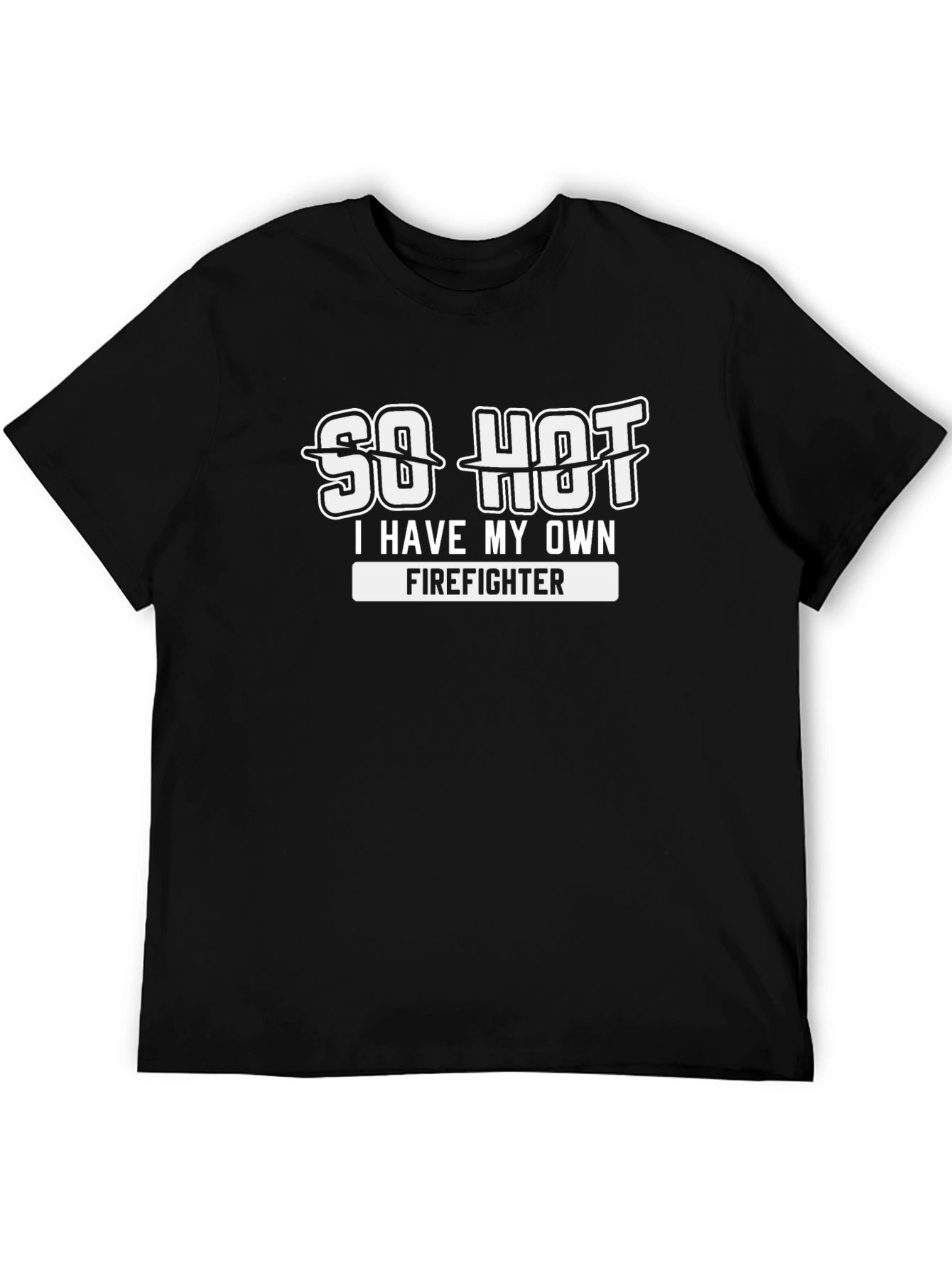 So Hot I Have My Own Firefighter T-Shirt