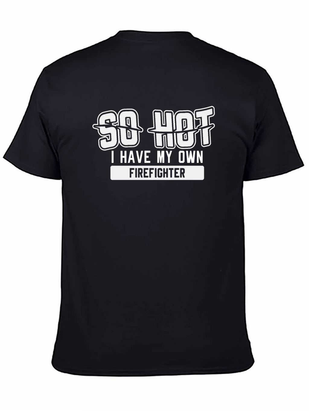So Hot I Have My Own Firefighter T-Shirt