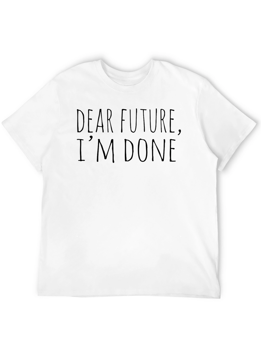 Dear Future Im Done Funny Sarcastic T-Shirt