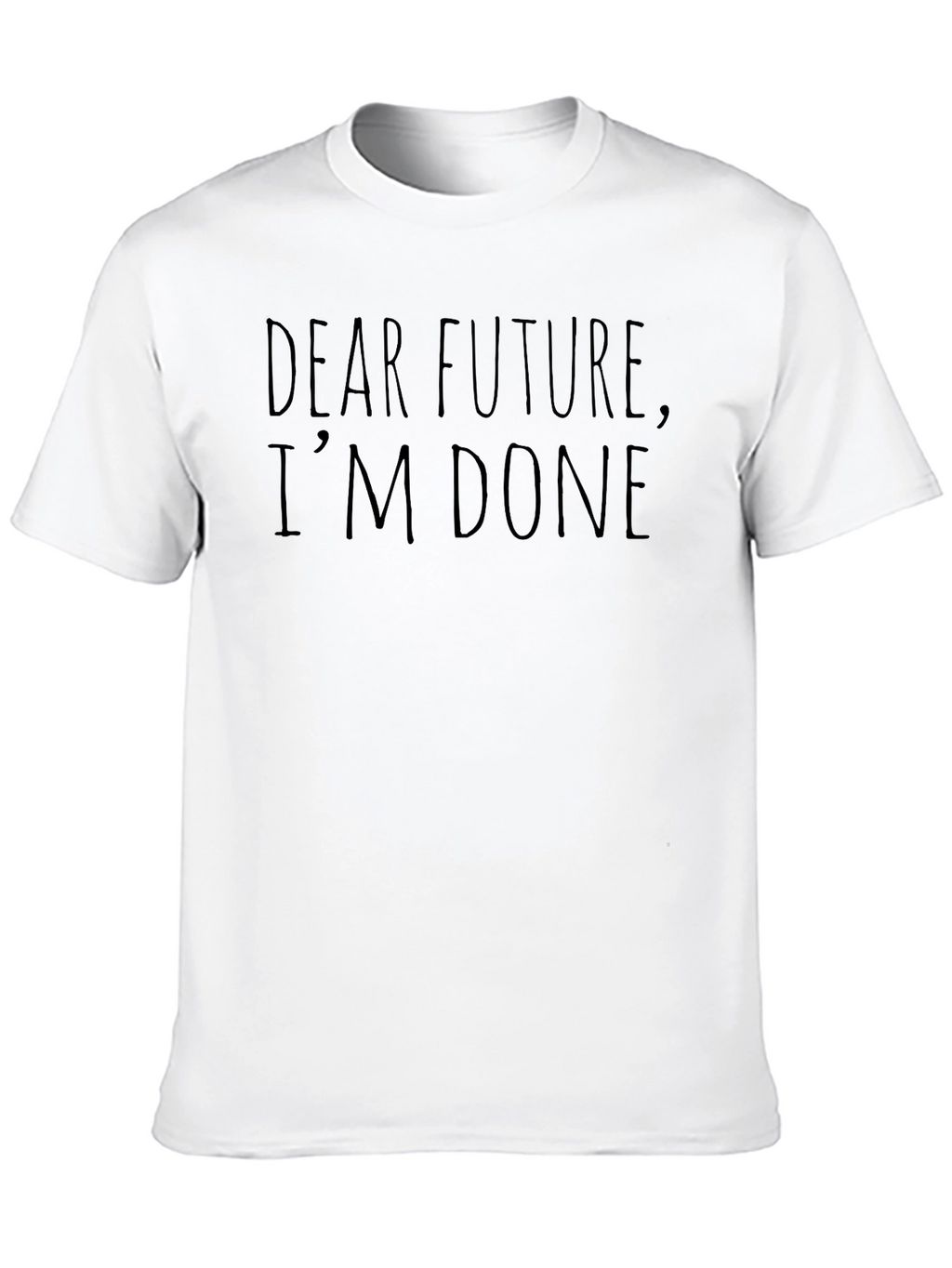 Dear Future Im Done Funny Sarcastic T-Shirt
