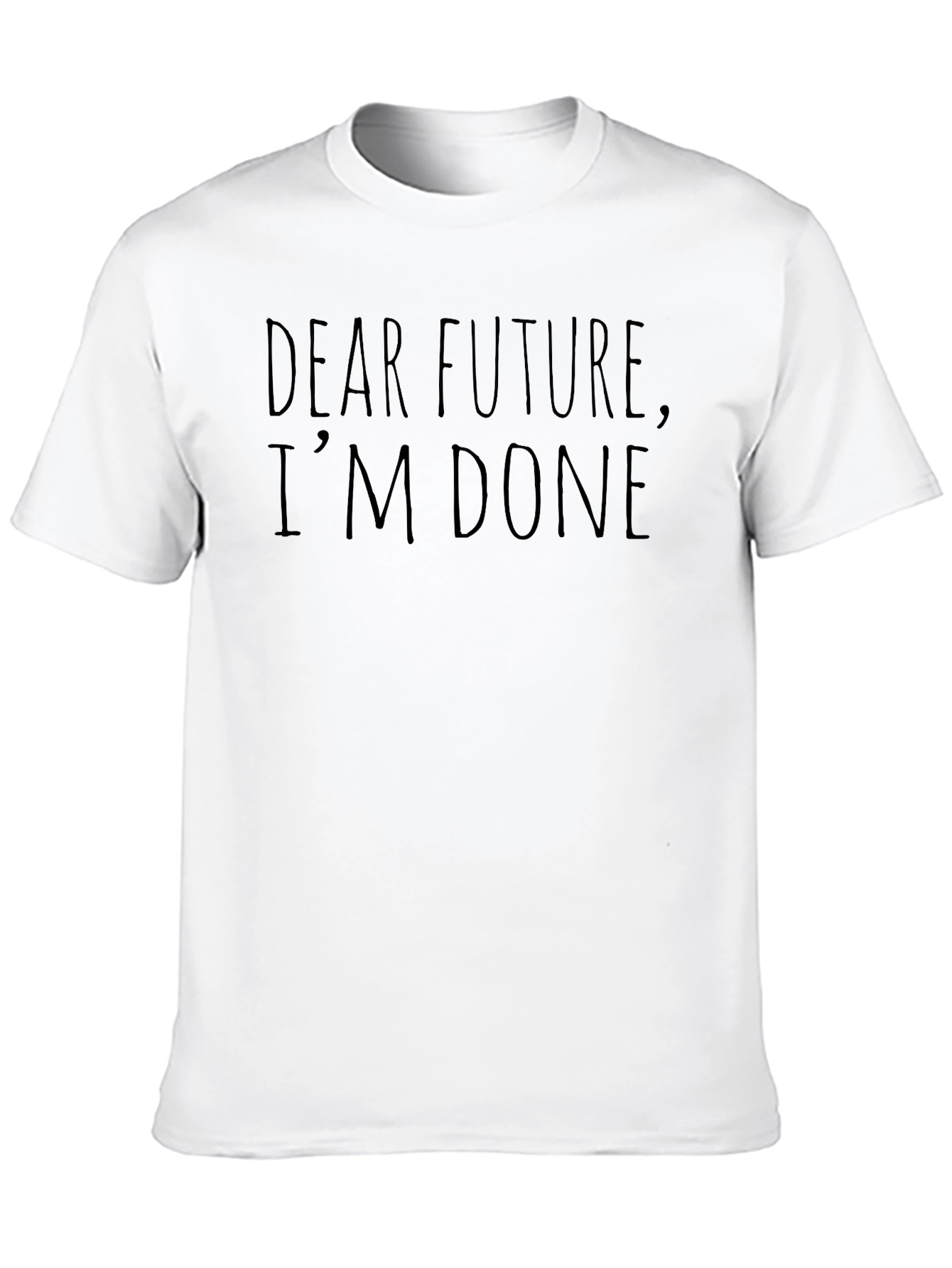 Dear Future Im Done Funny Sarcastic T-Shirt