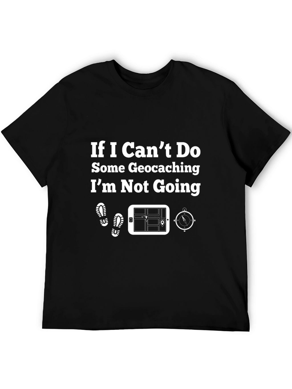 Geocaching T-Shirt - If I Cant Do Some Geocaching