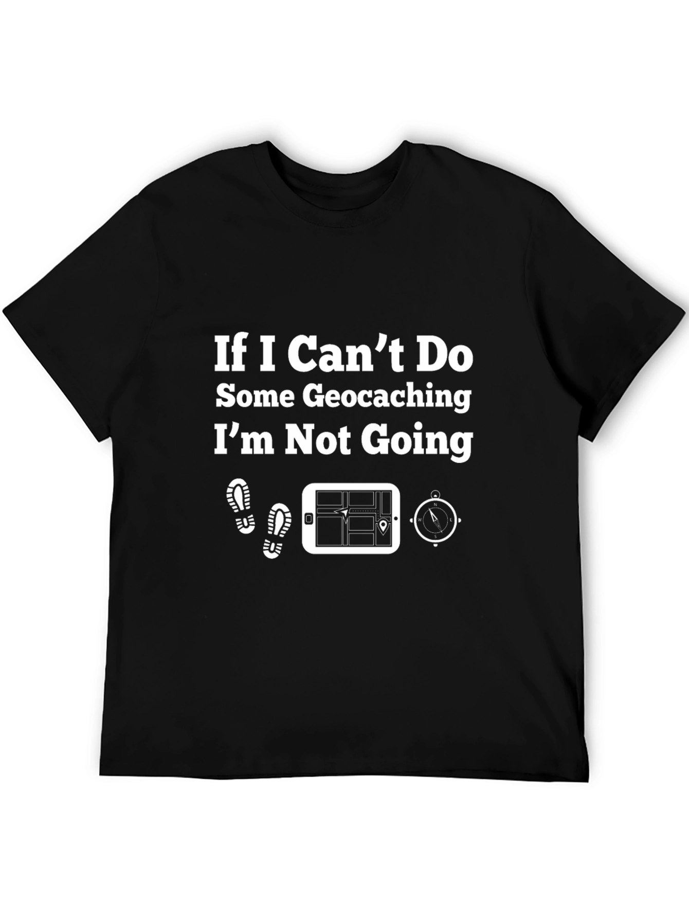 Geocaching T-Shirt - If I Cant Do Some Geocaching