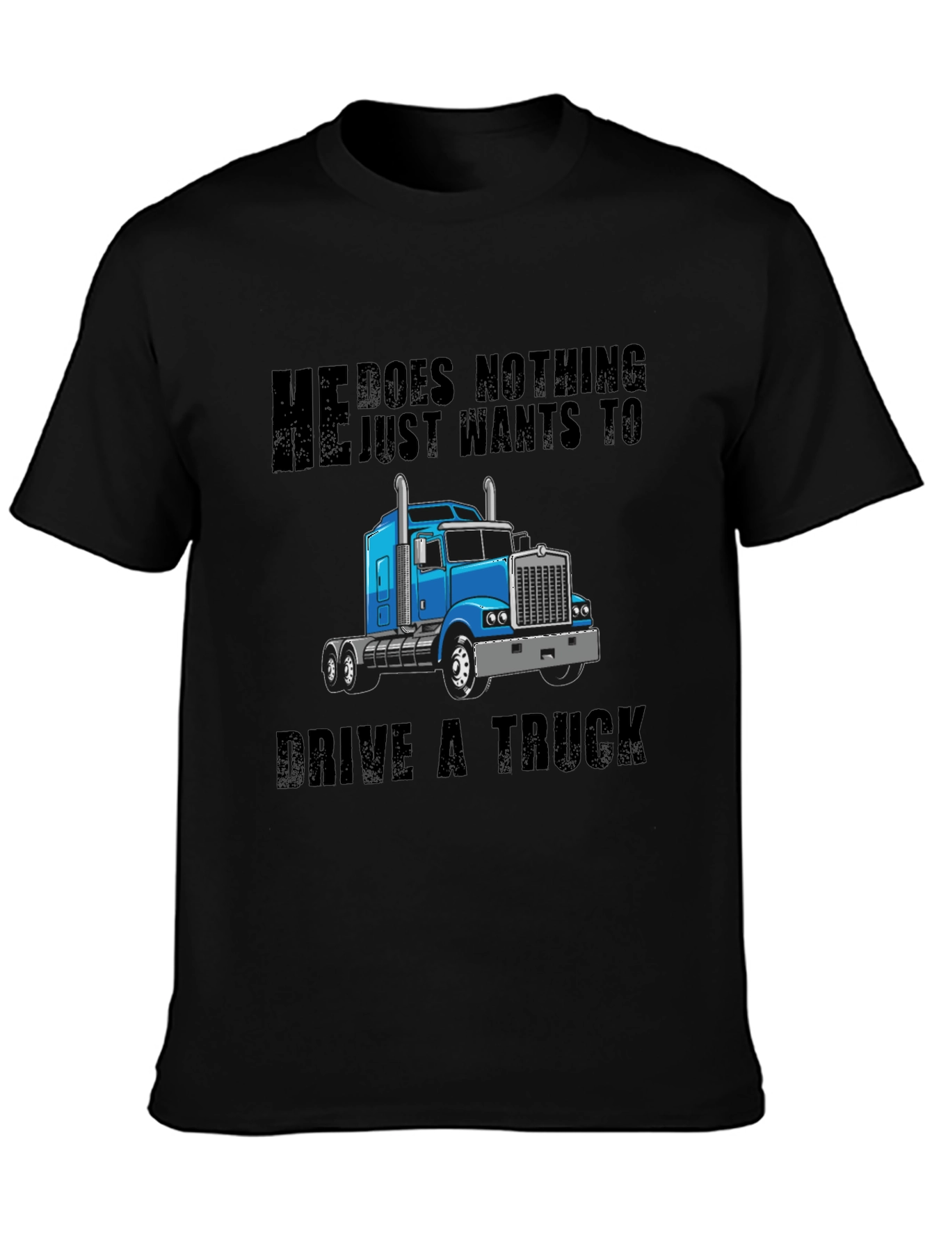 He Does Nothing Just Wants to Drive a Truck T-Shirt