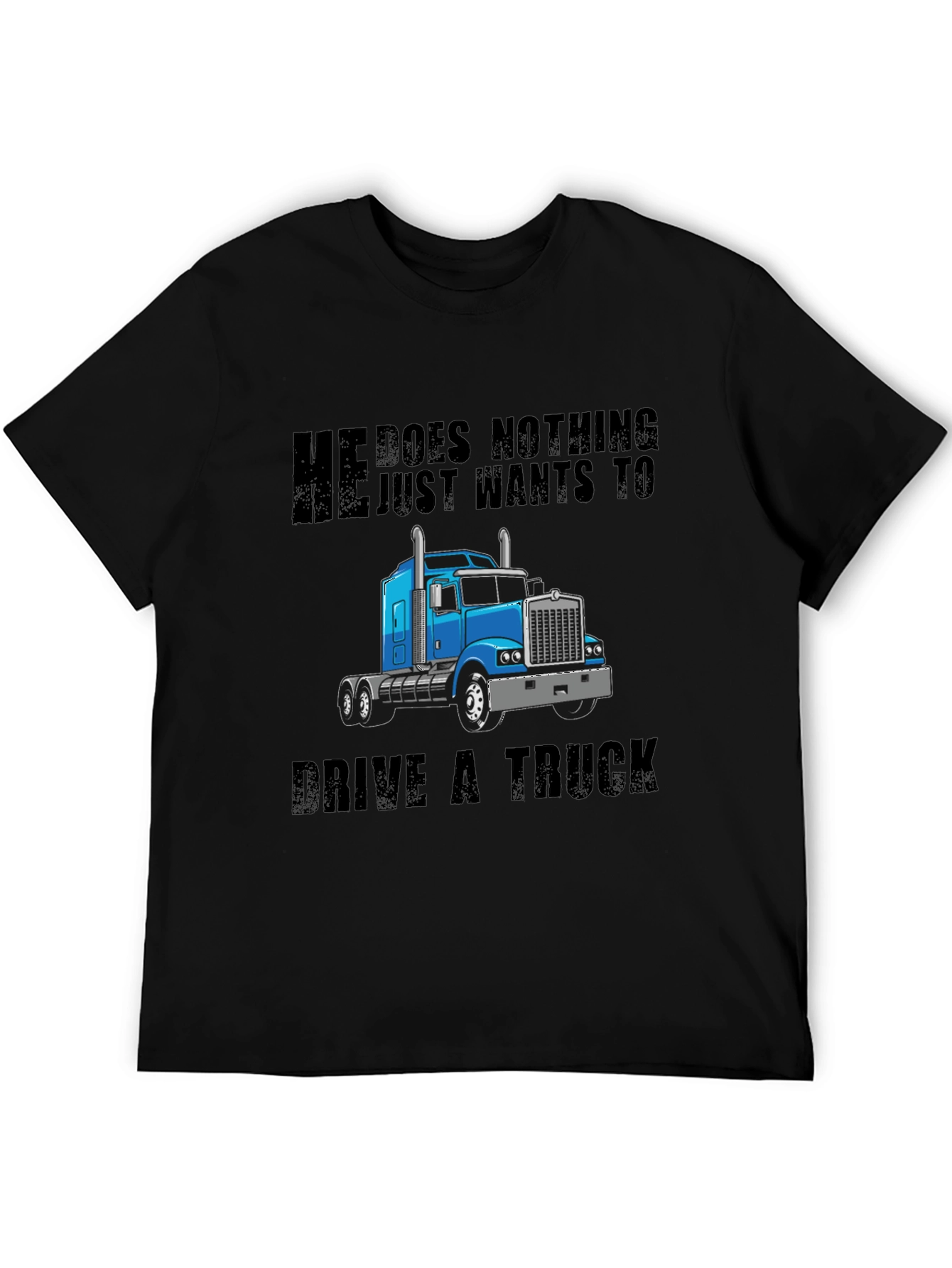 He Does Nothing Just Wants to Drive a Truck T-Shirt