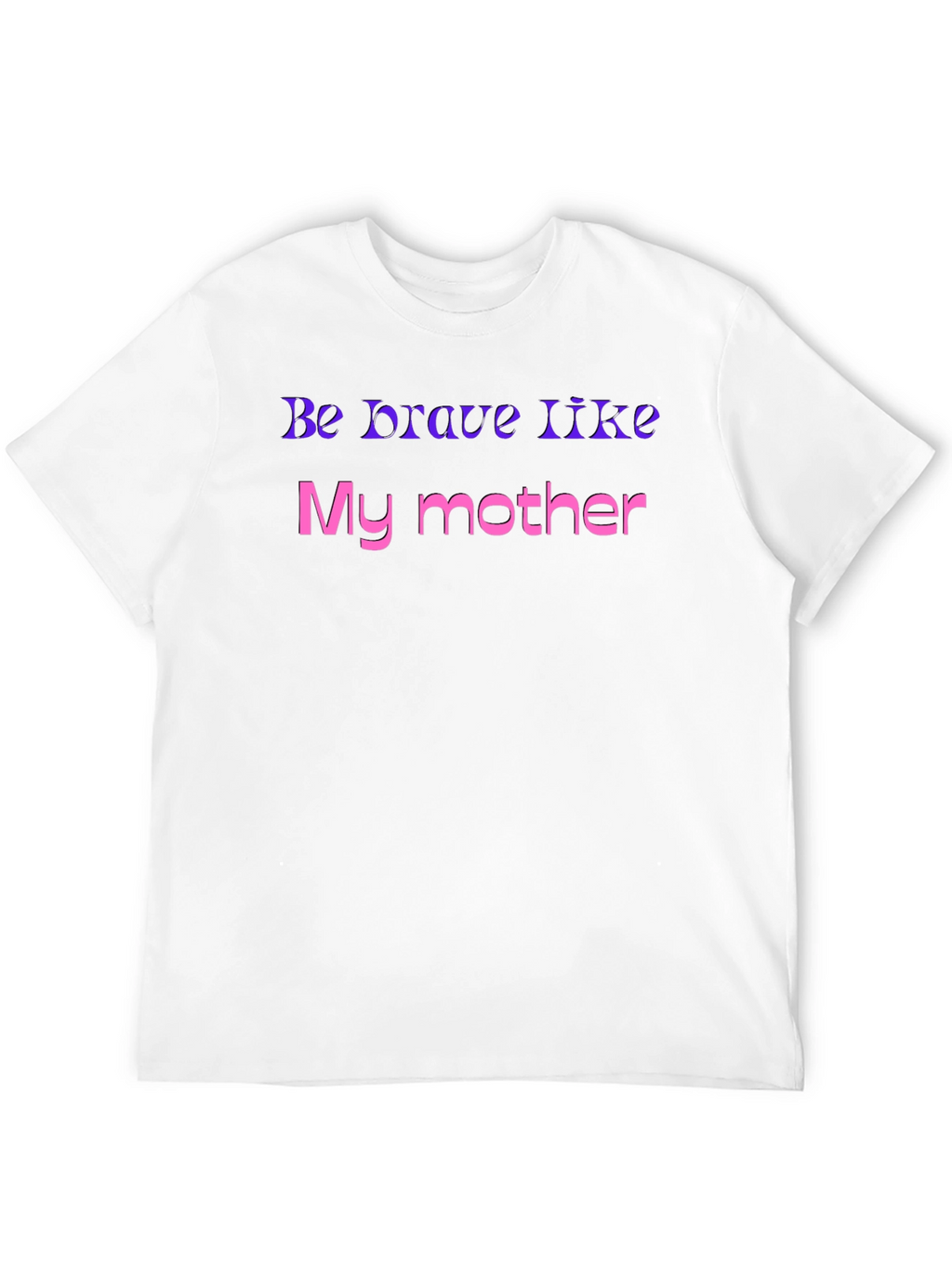 Be Brave Like My Mother T-Shirt