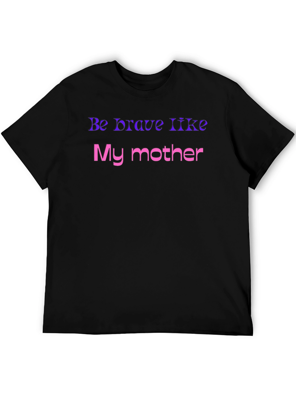 Be Brave Like My Mother T-Shirt