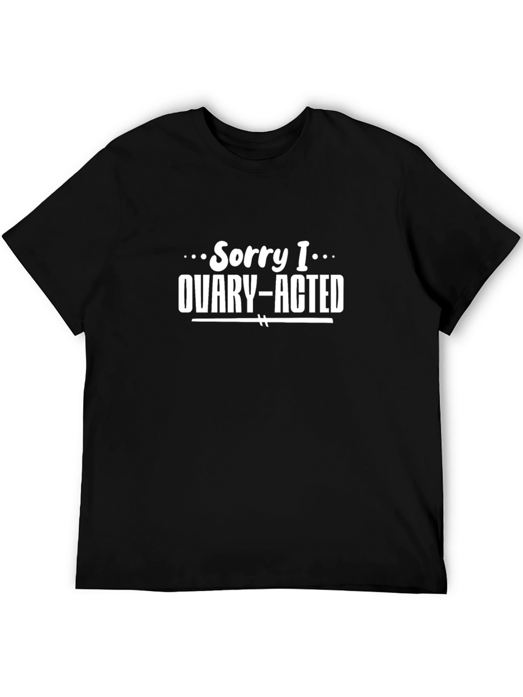Ovary-Acted T-Shirt - Funny Womens Graphic Tee