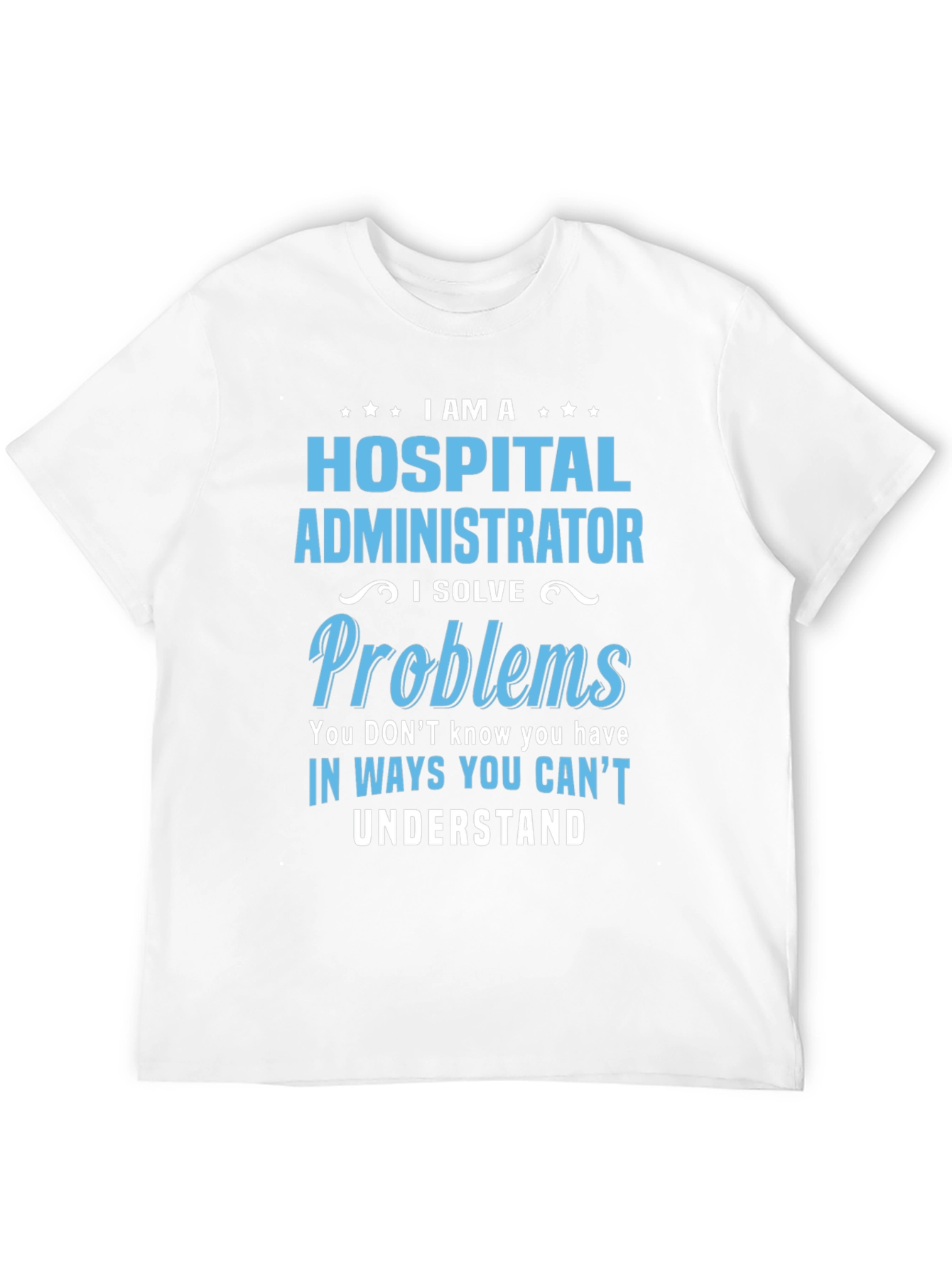 Hospital Administrator T-Shirt - I Solve Problems