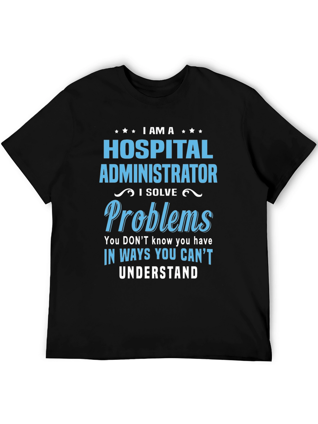 Hospital Administrator T-Shirt - I Solve Problems