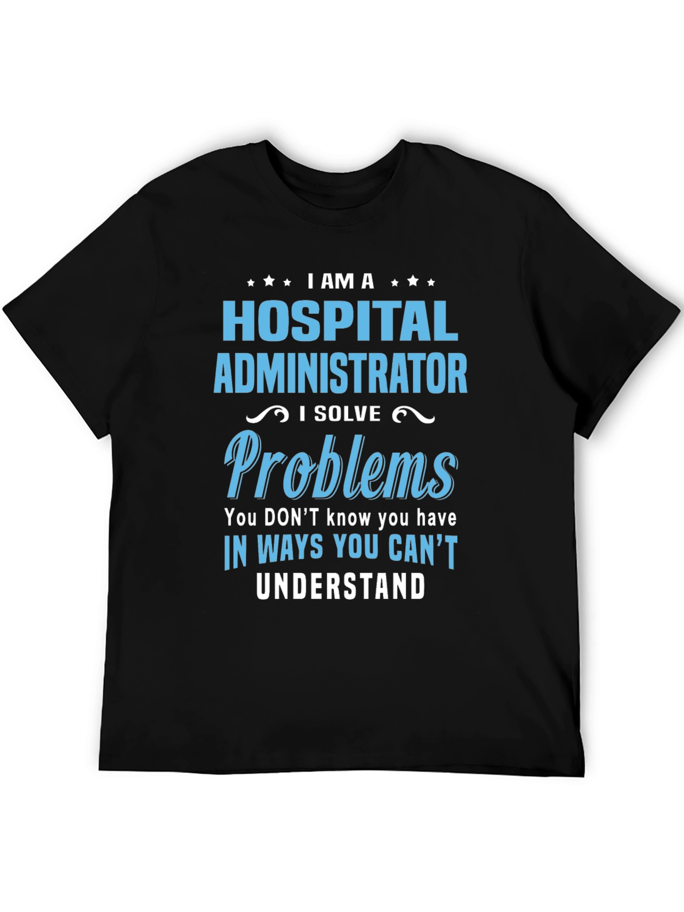 Hospital Administrator T-Shirt - I Solve Problems