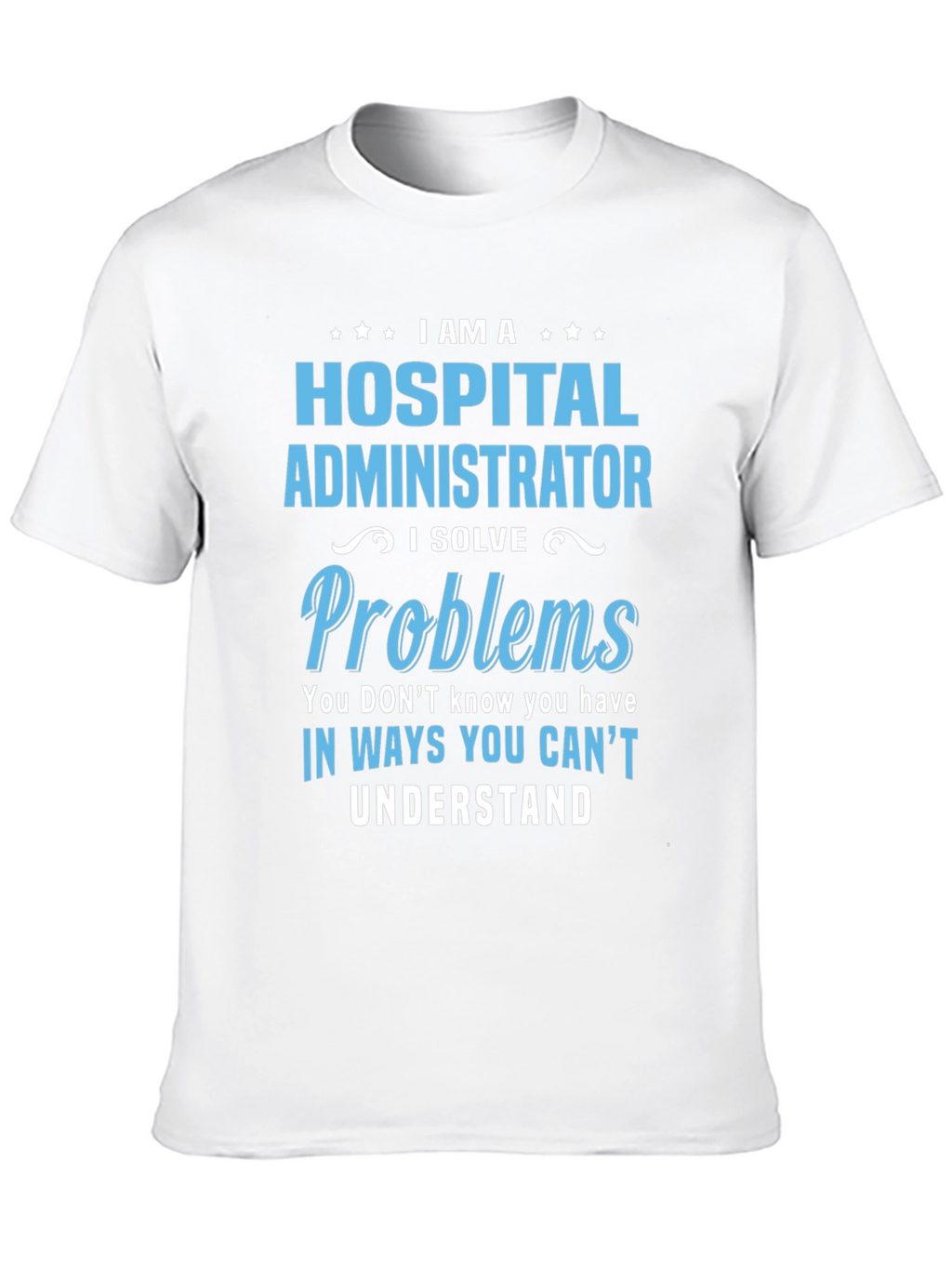 Hospital Administrator T-Shirt - I Solve Problems